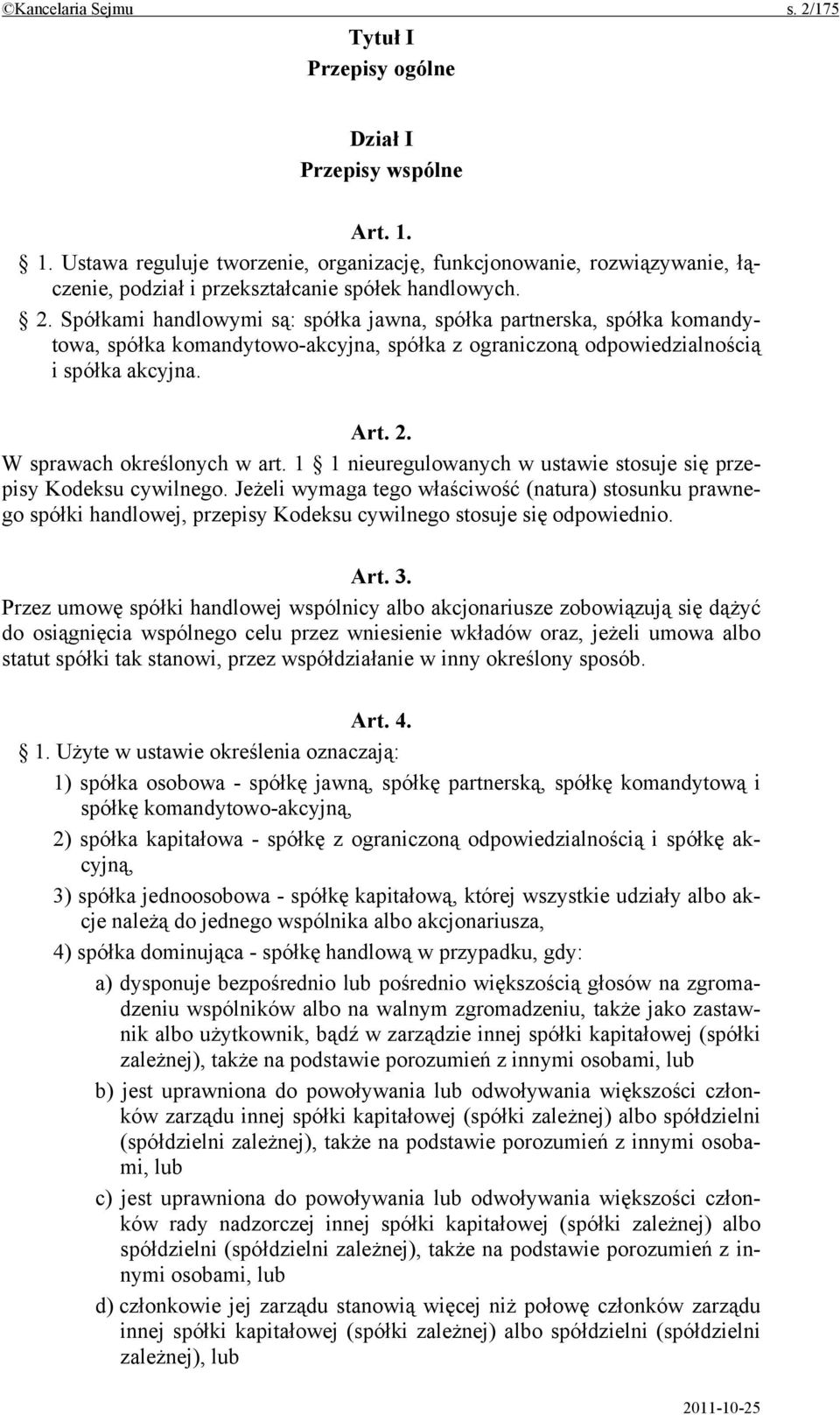 Spółkami handlowymi są: spółka jawna, spółka partnerska, spółka komandytowa, spółka komandytowo-akcyjna, spółka z ograniczoną odpowiedzialnością i spółka akcyjna. Art. 2. W sprawach określonych w art.