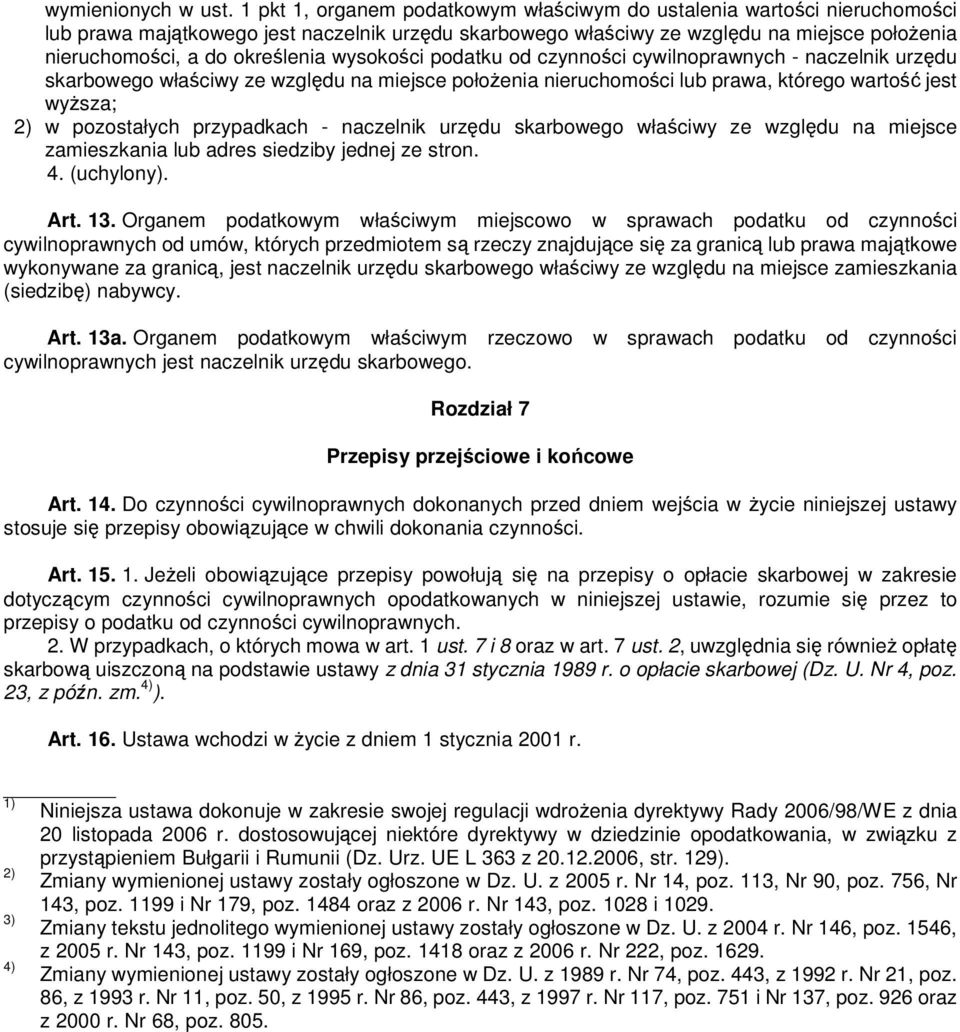 określenia wysokości podatku od czynności cywilnoprawnych - naczelnik urzędu skarbowego właściwy ze względu na miejsce połoŝenia nieruchomości lub prawa, którego wartość jest wyŝsza; 2) w pozostałych