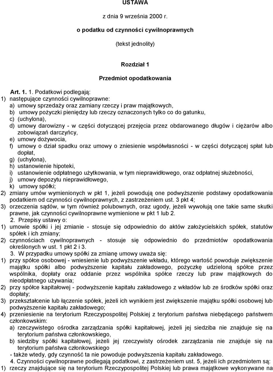 1. Podatkowi podlegają: 1) następujące czynności cywilnoprawne: a) umowy sprzedaży oraz zamiany rzeczy i praw majątkowych, b) umowy pożyczki pieniędzy lub rzeczy oznaczonych tylko co do gatunku, c)