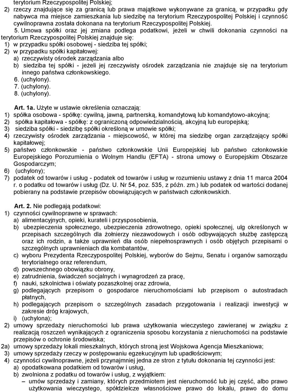 Umowa spółki oraz jej zmiana podlega podatkowi, jeżeli w chwili dokonania czynności na terytorium Rzeczypospolitej Polskiej znajduje się: 1) w przypadku spółki osobowej - siedziba tej spółki; 2) w