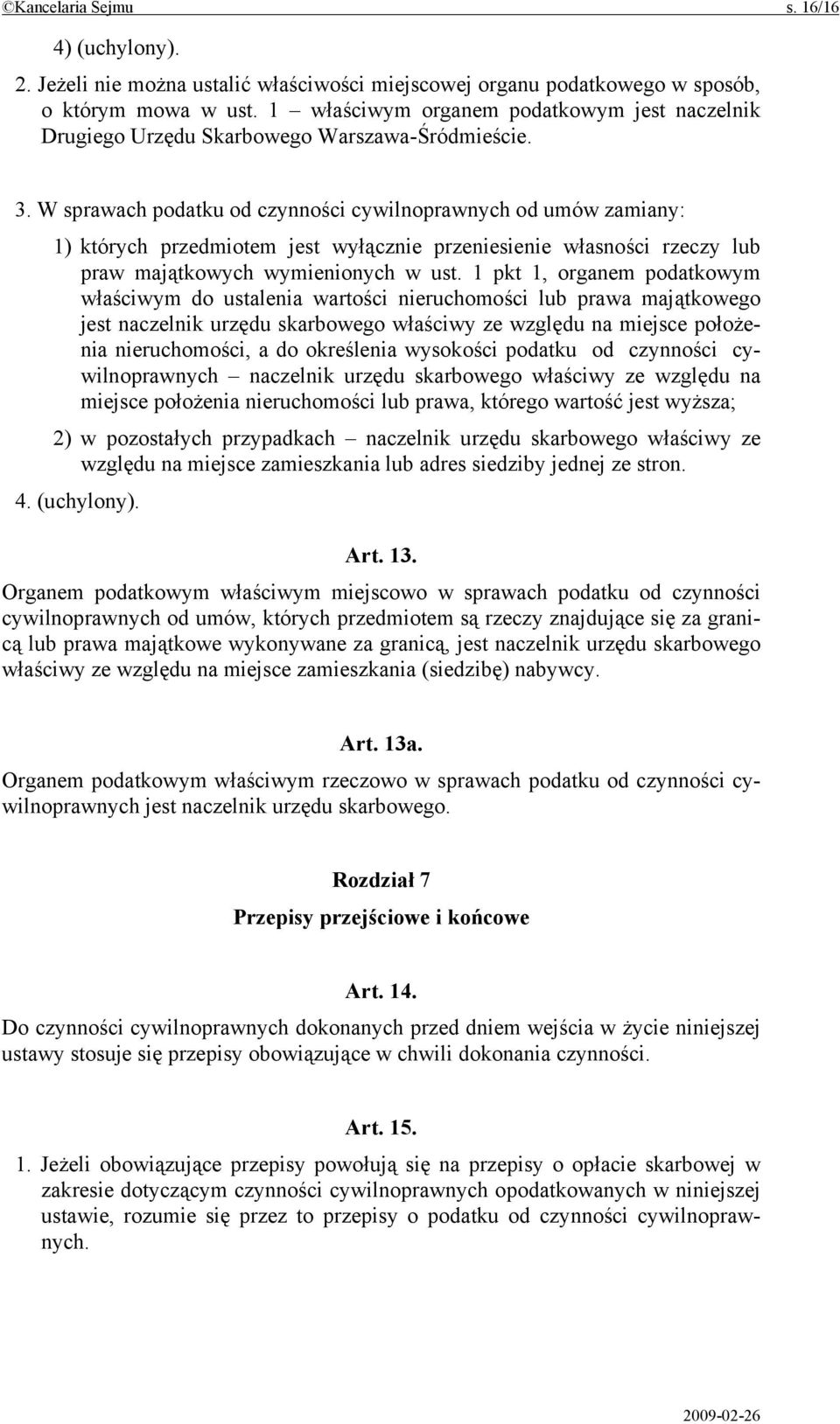 W sprawach podatku od czynności cywilnoprawnych od umów zamiany: 1) których przedmiotem jest wyłącznie przeniesienie własności rzeczy lub praw majątkowych wymienionych w ust.