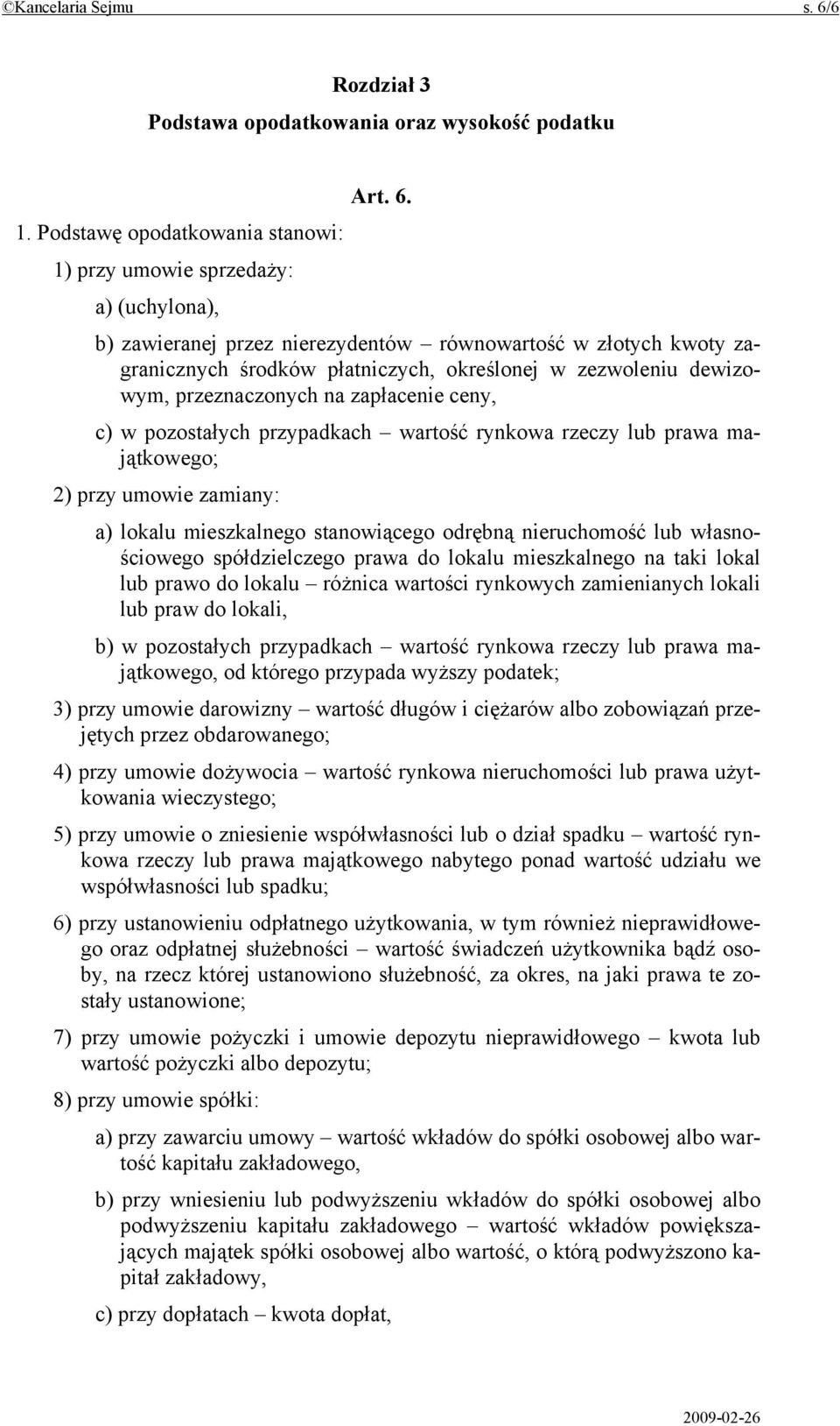 dewizowym, przeznaczonych na zapłacenie ceny, c) w pozostałych przypadkach wartość rynkowa rzeczy lub prawa majątkowego; 2) przy umowie zamiany: a) lokalu mieszkalnego stanowiącego odrębną