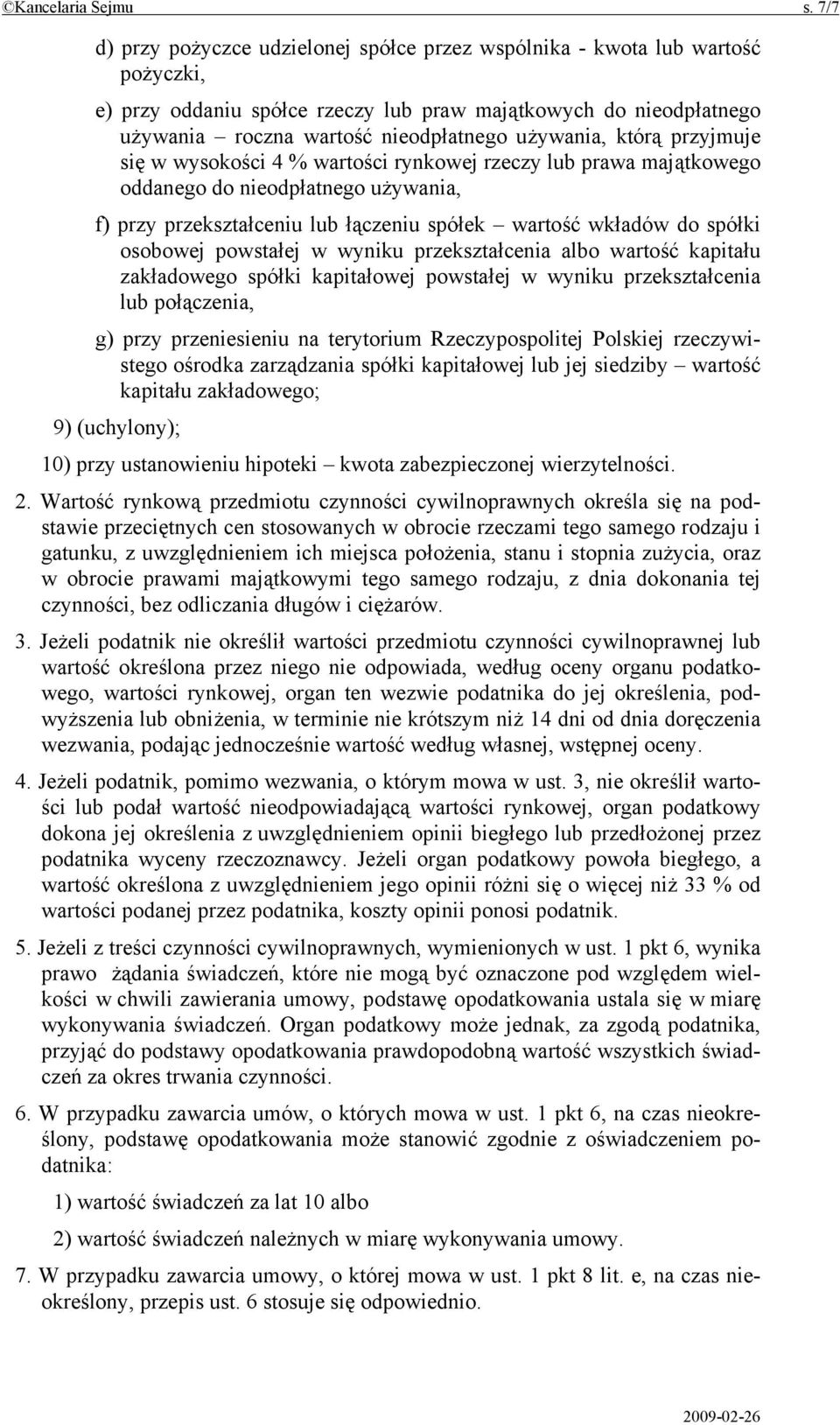 używania, którą przyjmuje się w wysokości 4 % wartości rynkowej rzeczy lub prawa majątkowego oddanego do nieodpłatnego używania, f) przy przekształceniu lub łączeniu spółek wartość wkładów do spółki