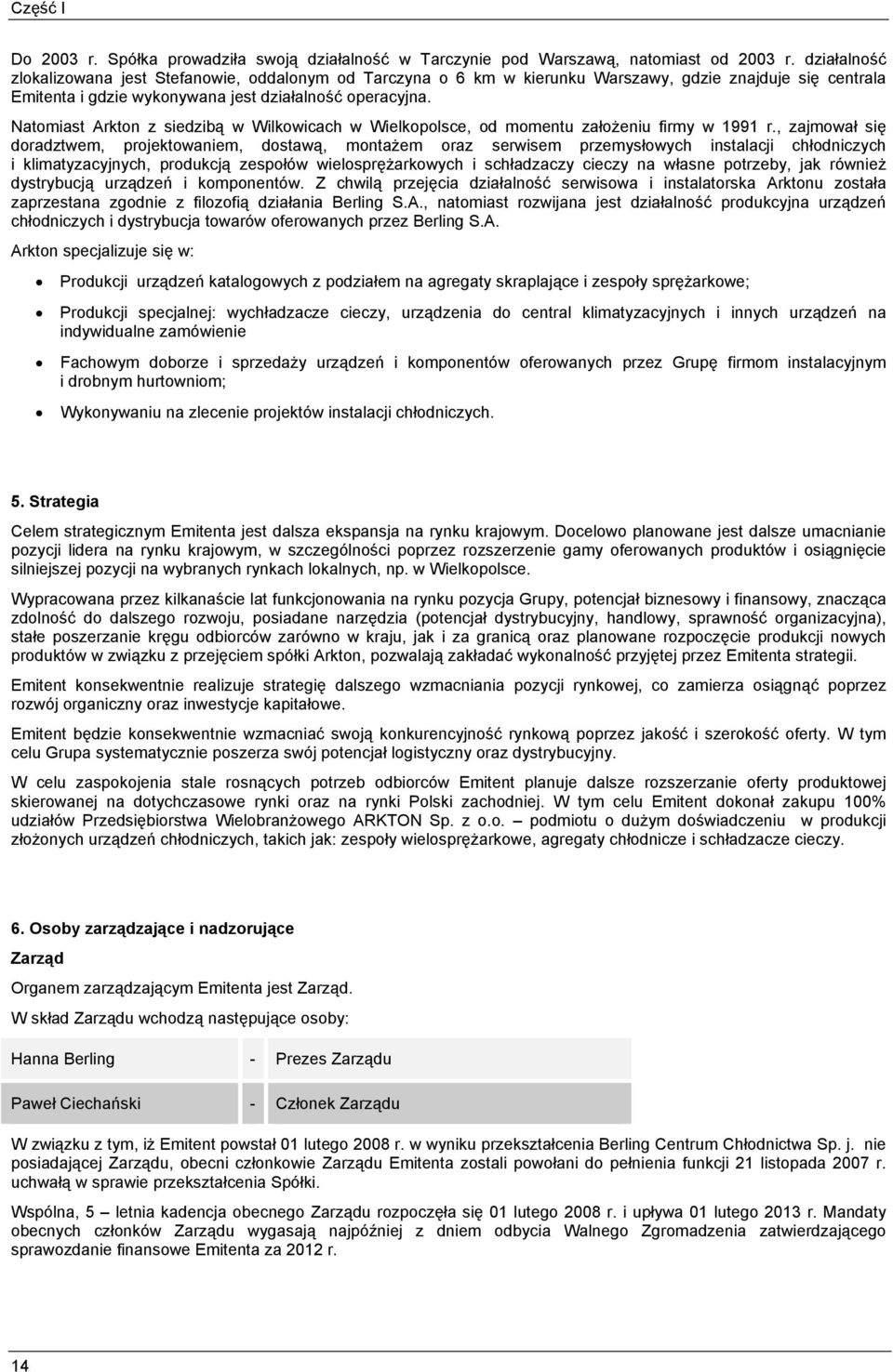 Natomiast Arkton z siedzibą w Wilkowicach w Wielkopolsce, od momentu założeniu firmy w 1991 r.