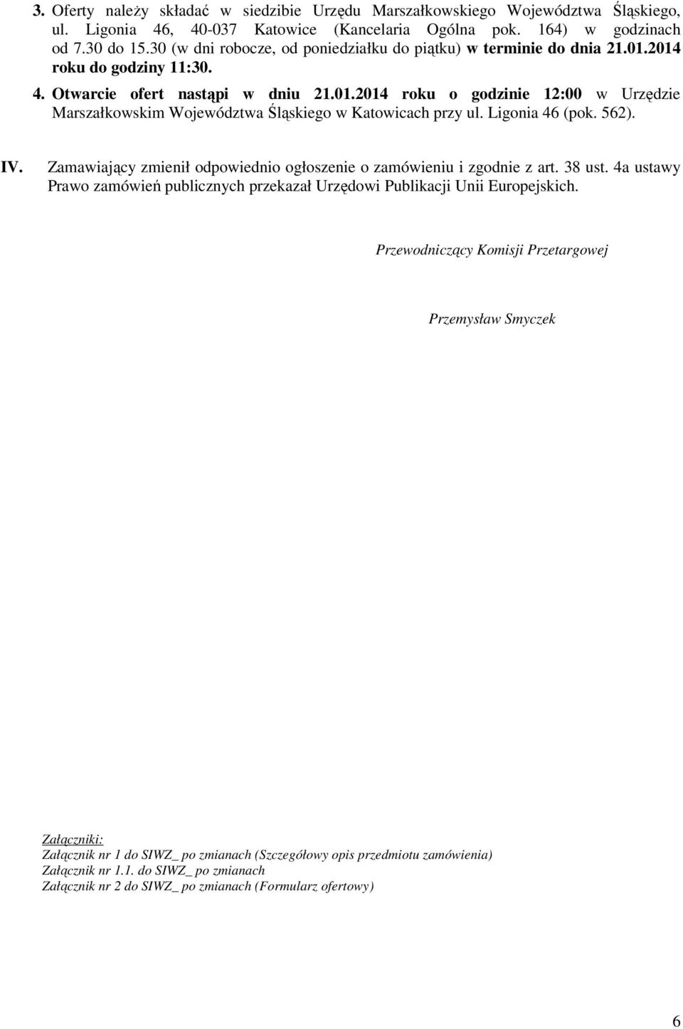 Ligonia 46 (pok. 562). IV. Zamawiający zmienił odpowiednio ogłoszenie o zamówieniu i zgodnie z art. 38 ust. 4a ustawy Prawo zamówień publicznych przekazał Urzędowi Publikacji Unii Europejskich.