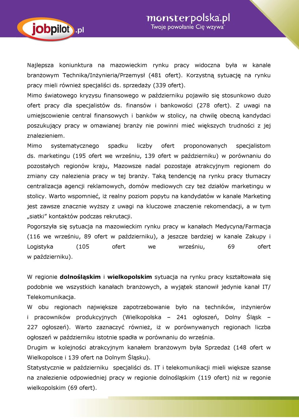 Z uwagi na umiejscowienie central finansowych i banków w stolicy, na chwilę obecną kandydaci poszukujący pracy w omawianej branży nie powinni mieć większych trudności z jej znalezieniem.