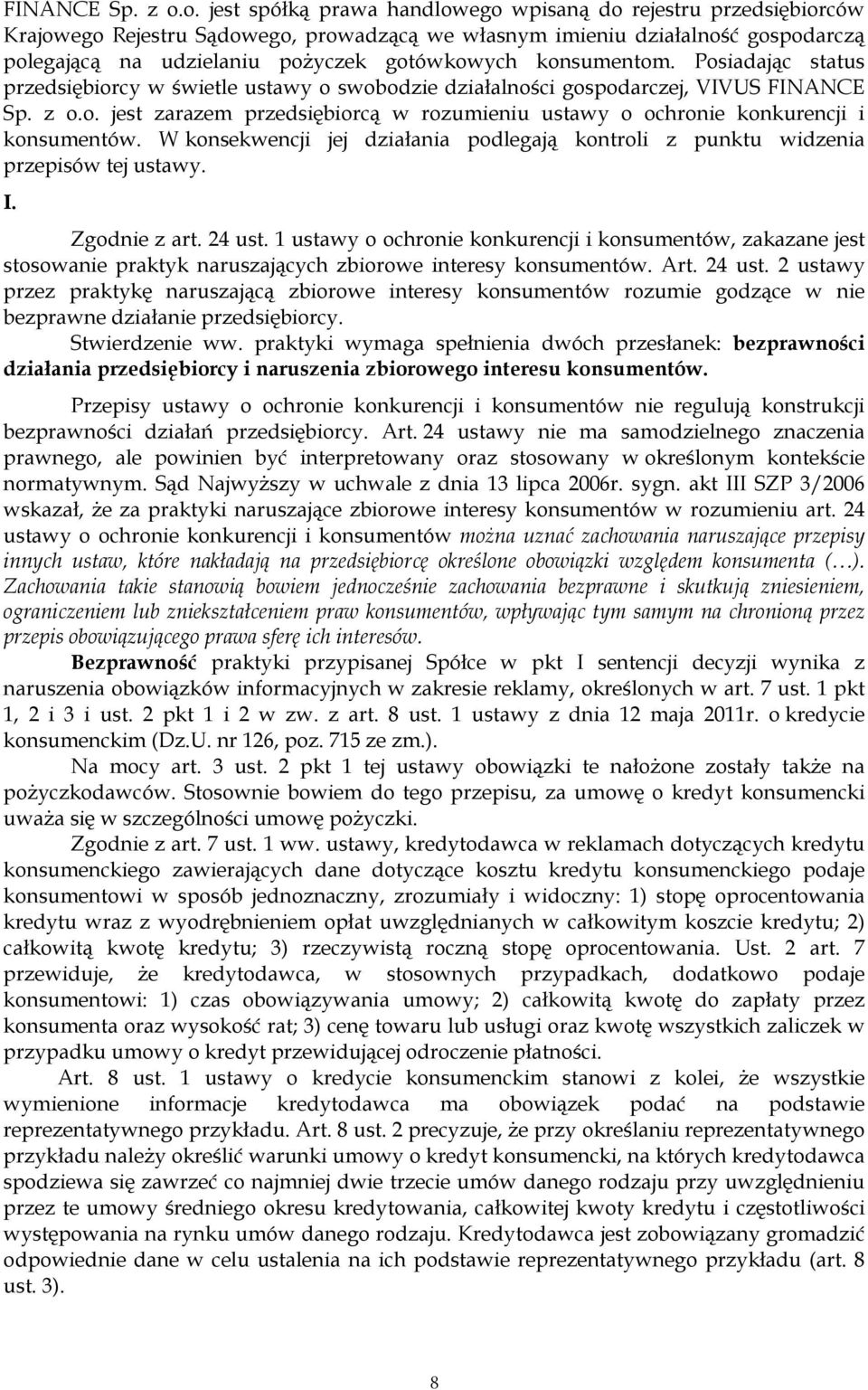 konsumentom. Posiadając status przedsiębiorcy w świetle ustawy o swobodzie działalności gospodarczej, VIVUS o. jest zarazem przedsiębiorcą w rozumieniu ustawy o ochronie konkurencji i konsumentów.