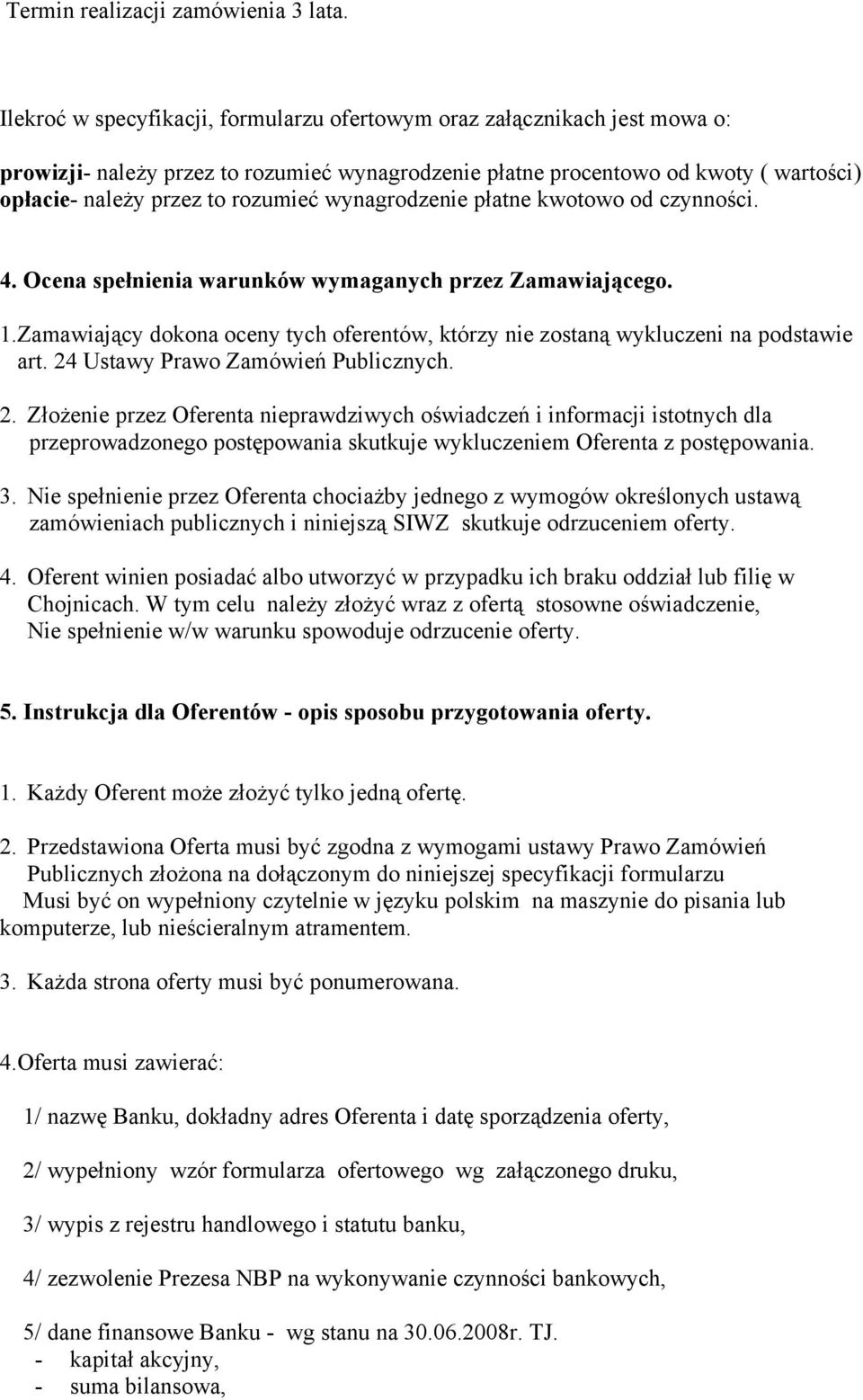 wynagrodzenie płatne kwotowo od czynności. 4. Ocena spełnienia warunków wymaganych przez Zamawiającego. 1.Zamawiający dokona oceny tych oferentów, którzy nie zostaną wykluczeni na podstawie art.