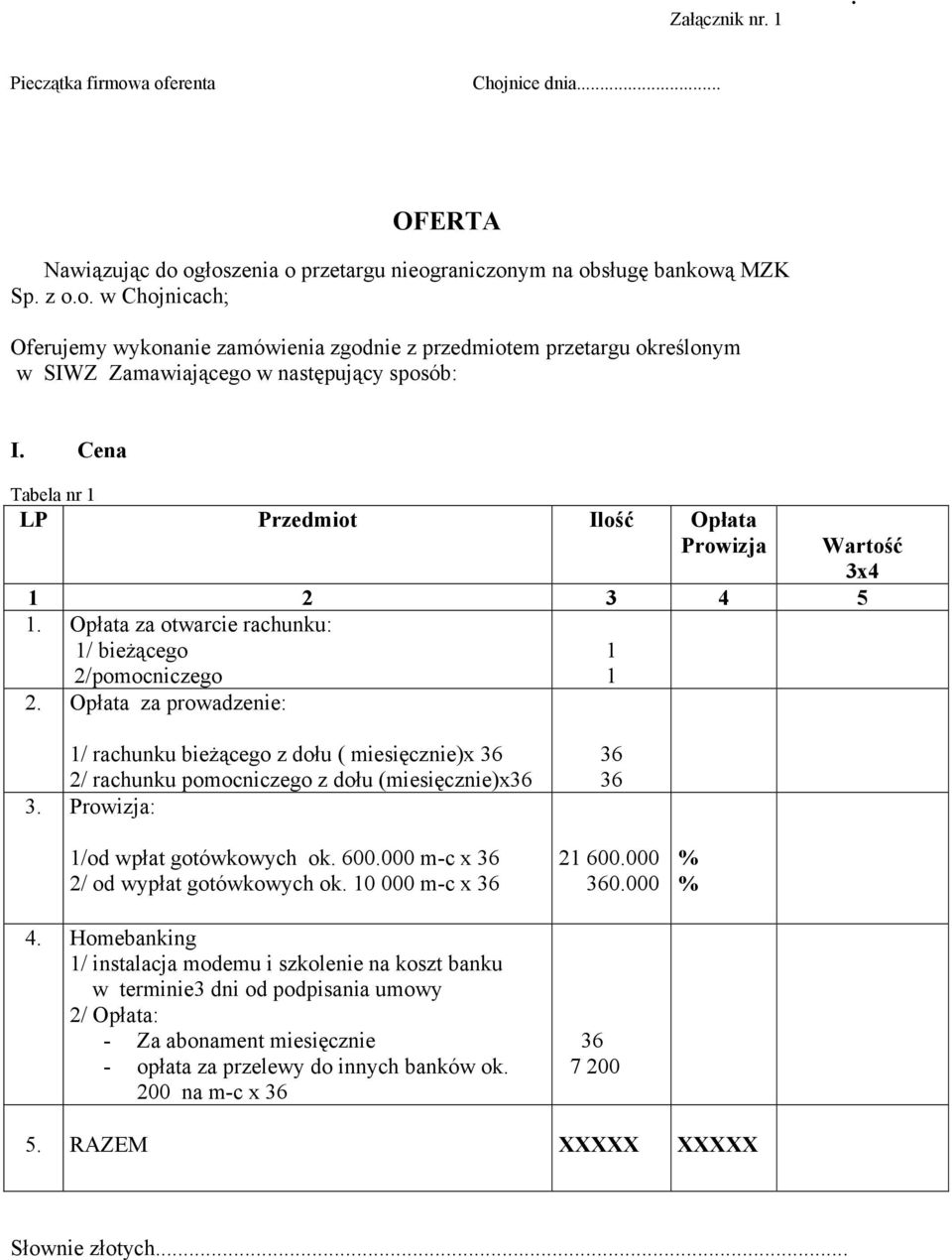 Opłata za prowadzenie: 1 1 1/ rachunku bieżącego z dołu ( miesięcznie)x 36 2/ rachunku pomocniczego z dołu (miesięcznie)x36 3. Prowizja: 1/od wpłat gotówkowych ok. 600.