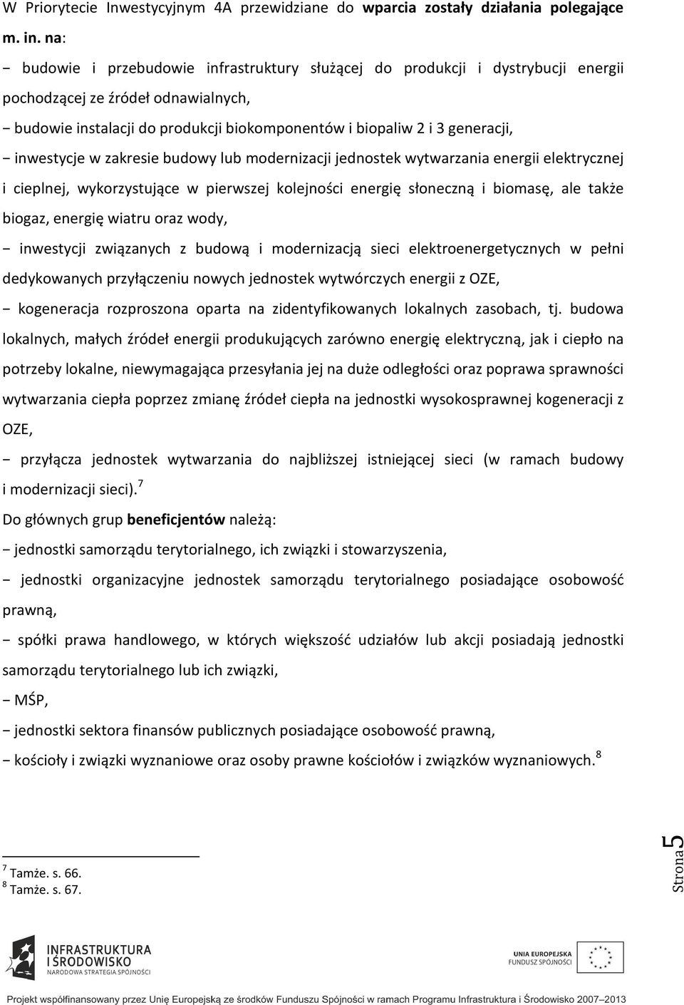 inwestycje w zakresie budowy lub modernizacji jednostek wytwarzania energii elektrycznej i cieplnej, wykorzystujące w pierwszej kolejności energię słoneczną i biomasę, ale także biogaz, energię