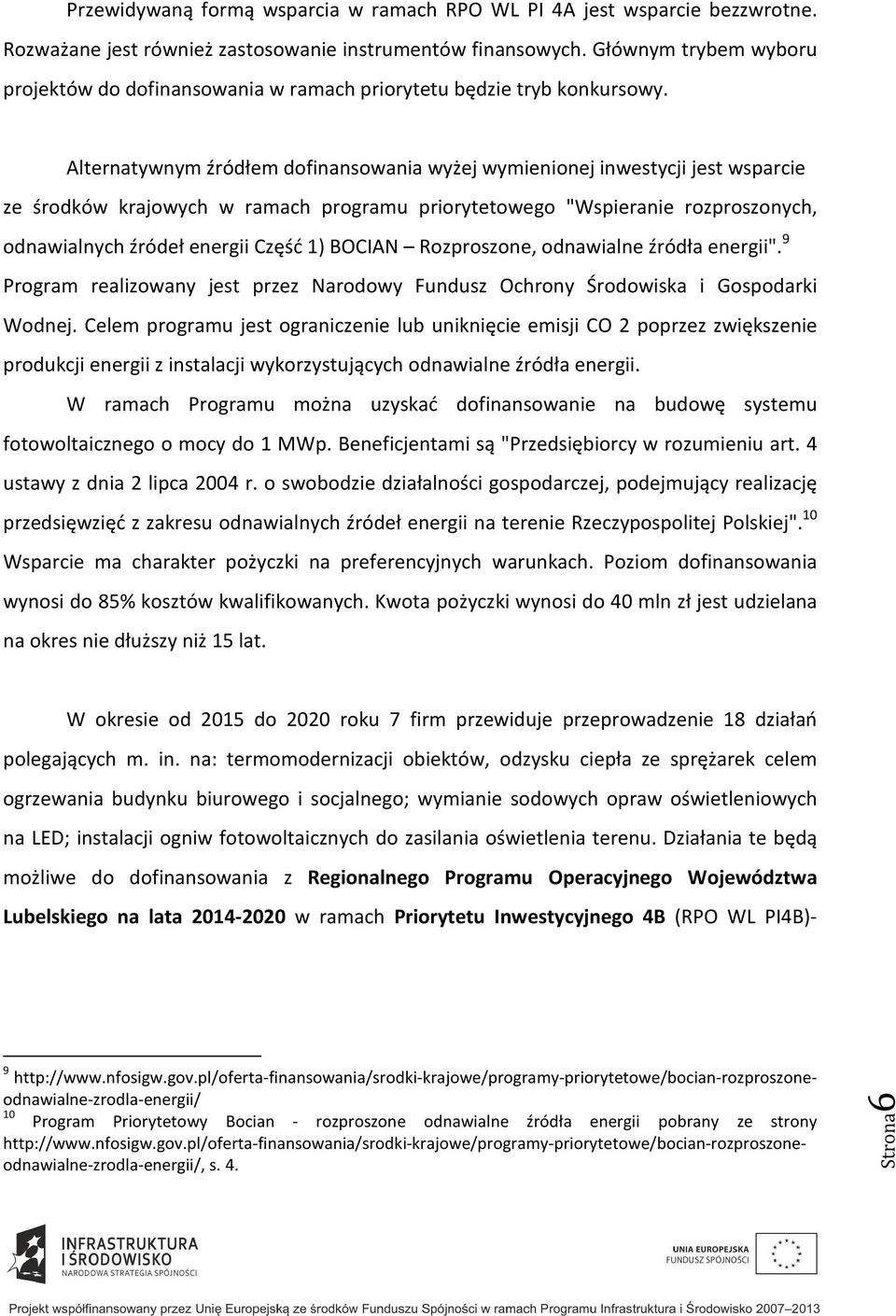 Alternatywnym źródłem dofinansowania wyżej wymienionej inwestycji jest wsparcie ze środków krajowych w ramach programu priorytetowego "Wspieranie rozproszonych, odnawialnych źródeł energii Część 1)