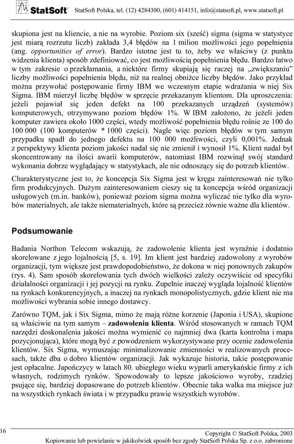 Bardzo łatwo w tym zakresie o przekłamania, a niektóre firmy skupiają się raczej na zwiększaniu liczby możliwości popełnienia błędu, niż na realnej obniżce liczby błędów.