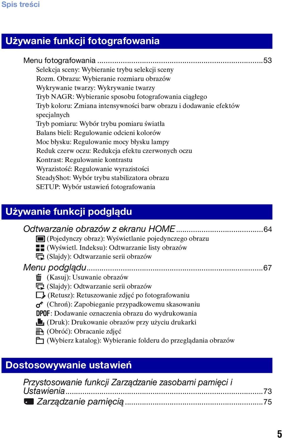 specjalnych Tryb pomiaru: Wybór trybu pomiaru światła Balans bieli: Regulowanie odcieni kolorów Moc błysku: Regulowanie mocy błysku lampy Reduk czerw oczu: Redukcja efektu czerwonych oczu Kontrast: