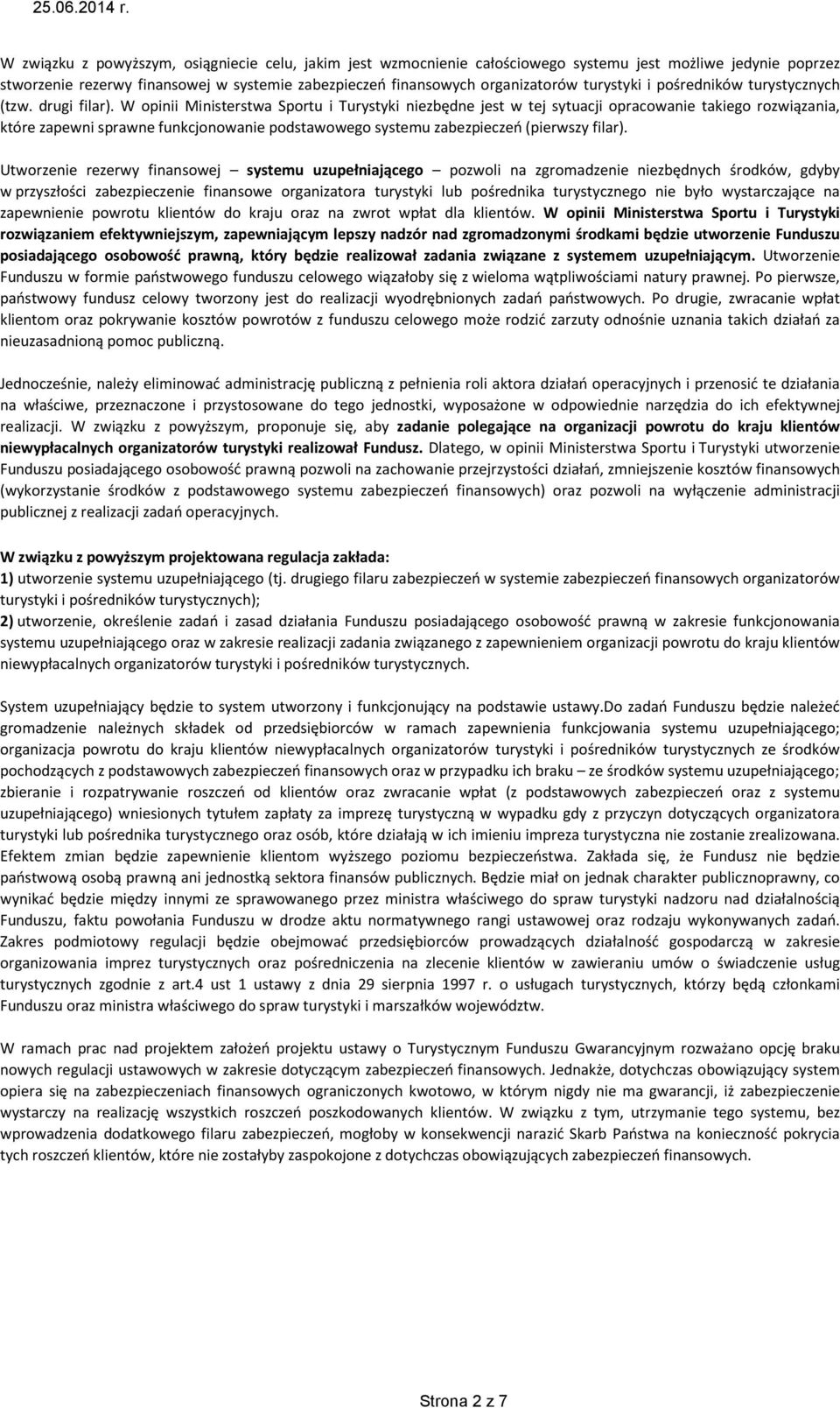 W opinii Ministerstwa Sportu i Turystyki niezbędne jest w tej sytuacji opracowanie takiego rozwiązania, które zapewni sprawne funkcjonowanie podstawowego systemu zabezpieczeń (pierwszy filar).