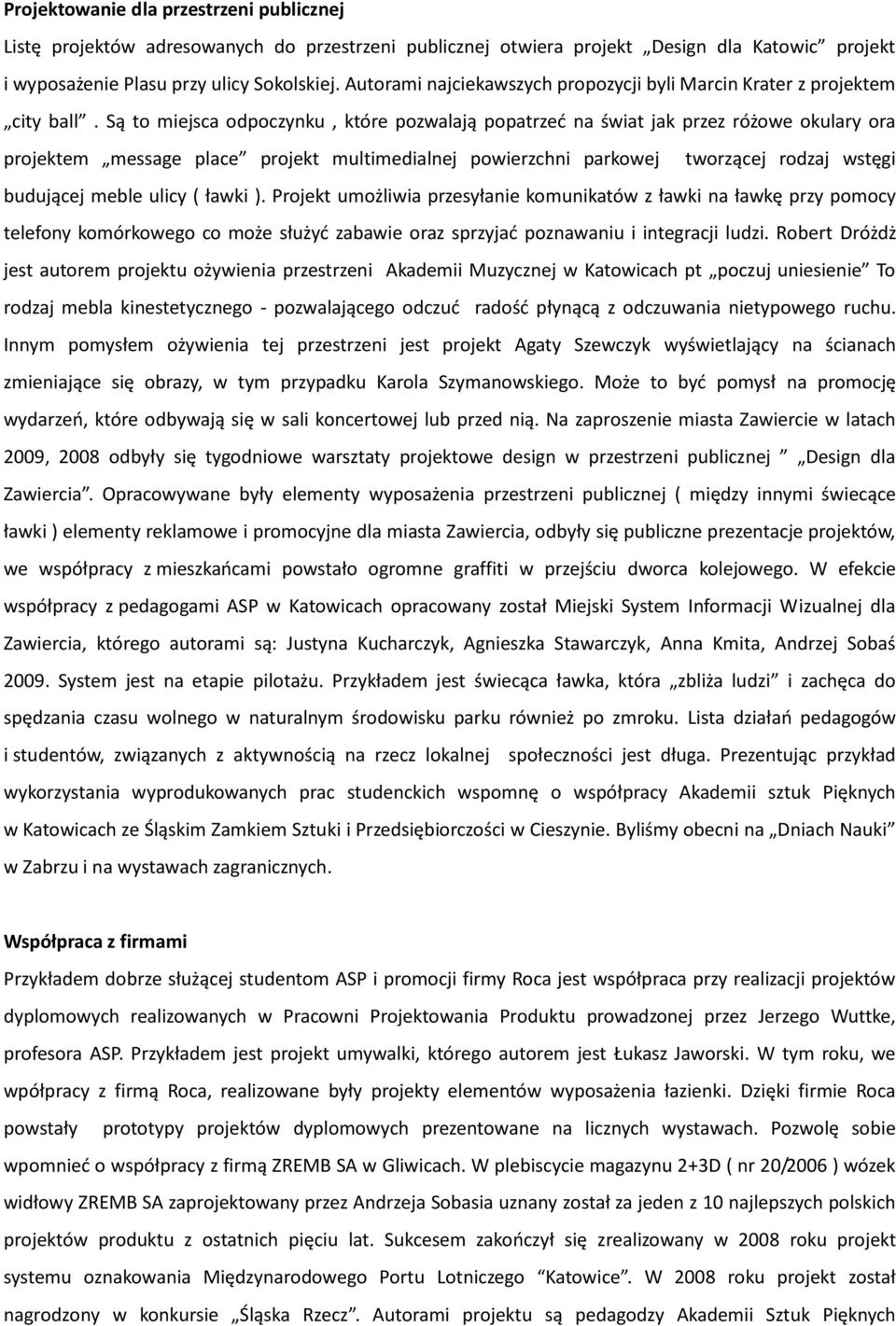 Są to miejsca odpoczynku, które pozwalają popatrzeć na świat jak przez różowe okulary ora projektem message place projekt multimedialnej powierzchni parkowej tworzącej rodzaj wstęgi budującej meble