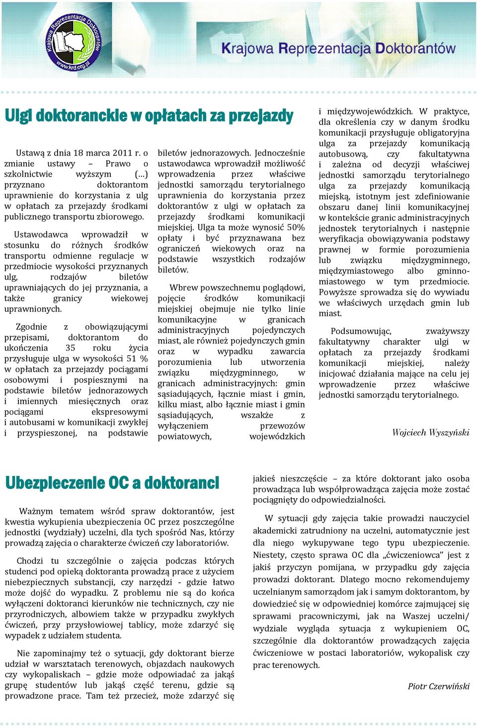 Ustawodawca wprowadził w stosunku do ro z nych s rodko w transportu odmienne regulacje w przedmiocie wysokos ci przyznanych ulg, rodzajo w bileto w uprawniających do jej przyznania, a takz e granicy