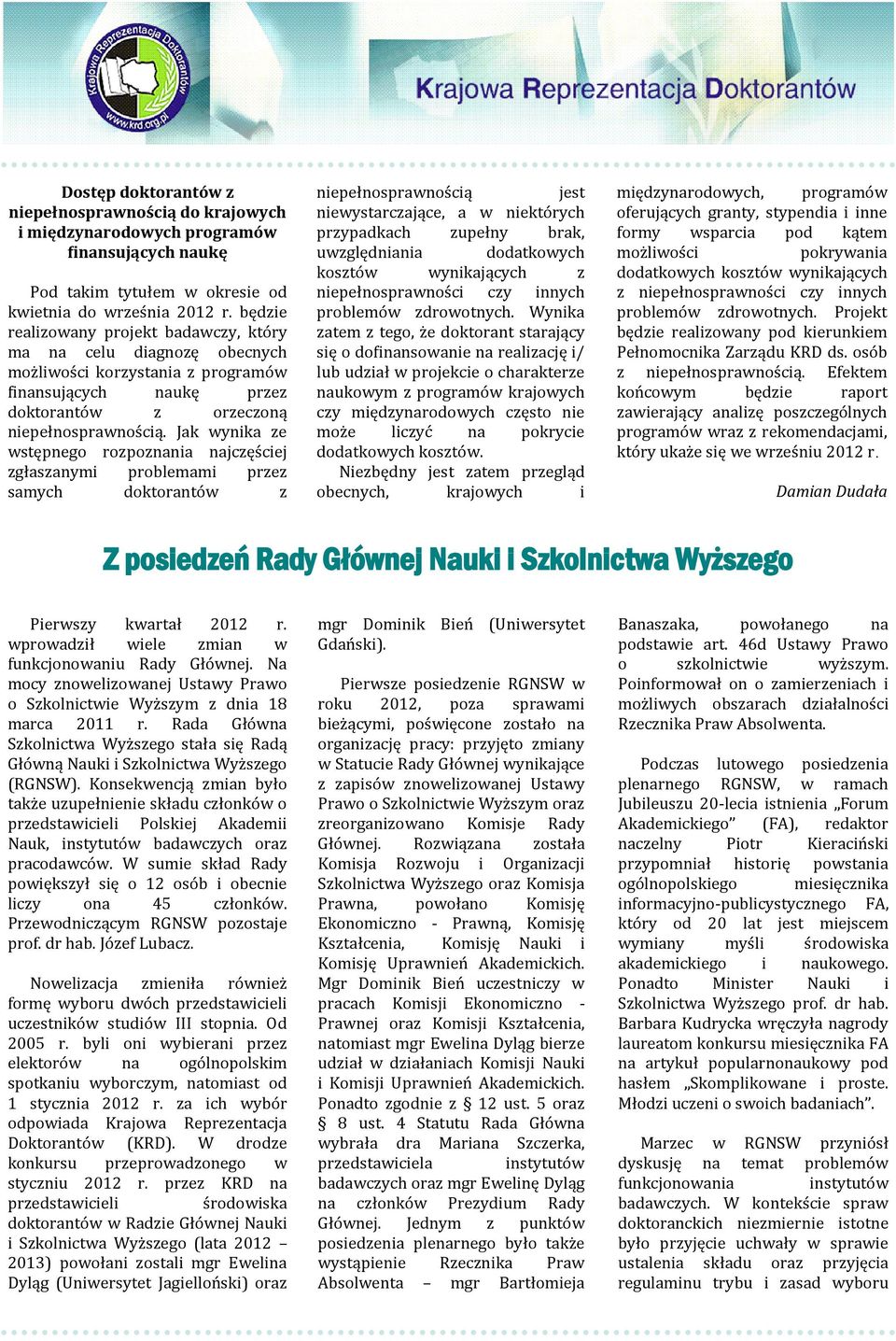 Jak wynika ze wstępnego rozpoznania najczęs ciej zgłaszanymi problemami przez samych doktoranto w z niepełnosprawnos cią jest niewystarczające, a w niekto rych przypadkach zupełny brak, uwzględniania