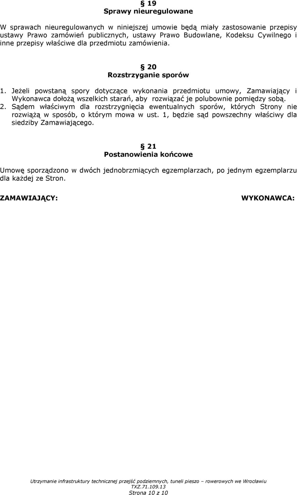 Jeżeli powstaną spory dotyczące wykonania przedmiotu umowy, Zamawiający i Wykonawca dołożą wszelkich starań, aby rozwiązać je polubownie pomiędzy sobą. 2.