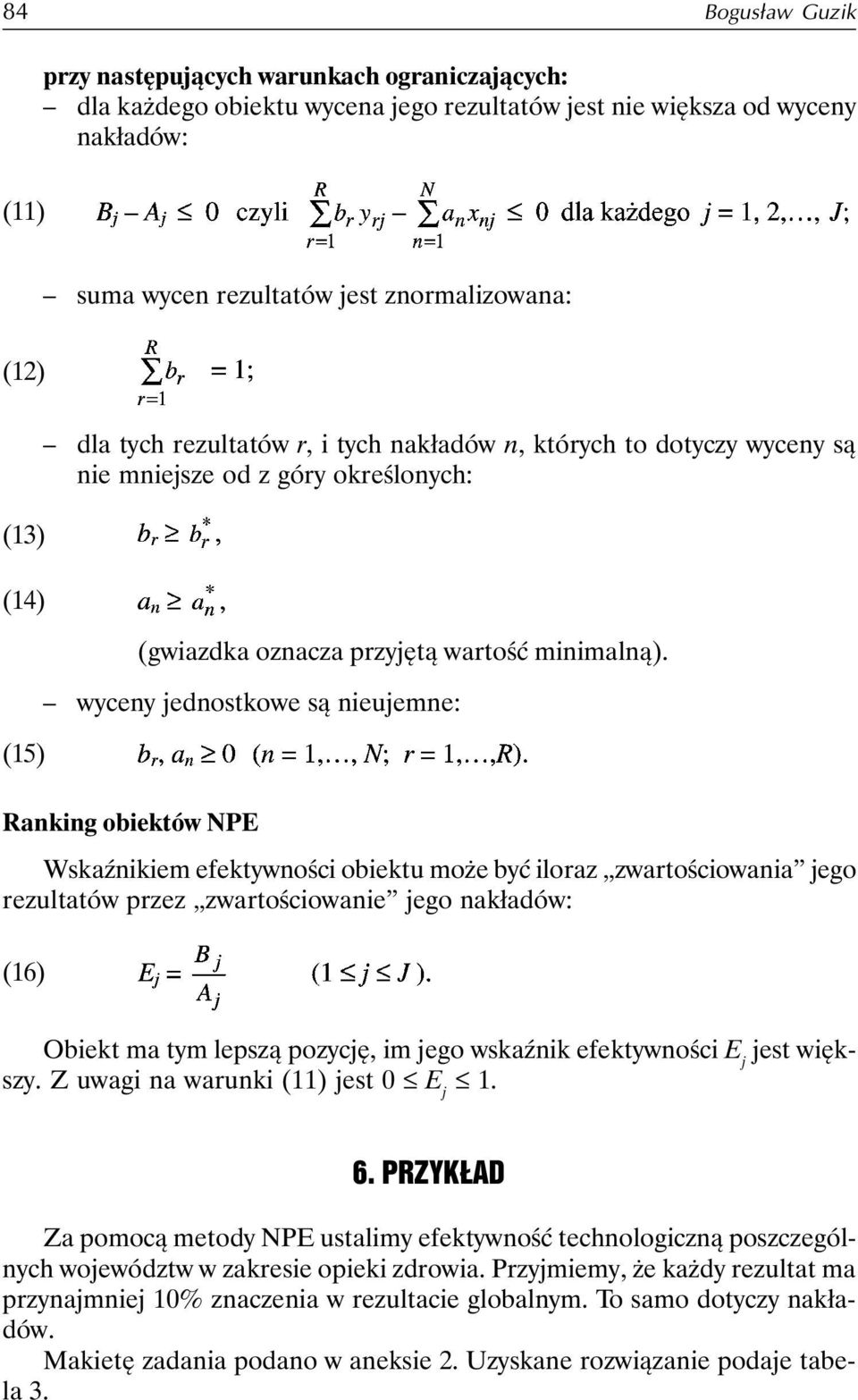 wyceny jednostkowe są nieujemne: Ranking obiektów NPE Wskaźnikiem efektywności obiektu może być iloraz zwartościowania jego rezultatów przez zwartościowanie jego nakładów: (16) Obiekt ma tym lepszą