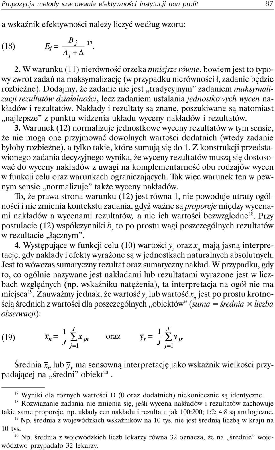 Dodajmy, że zadanie nie jest tradycyjnym zadaniem maksymalizacji rezultatów działalności, lecz zadaniem ustalania jednostkowych wycen nakładów i rezultatów.