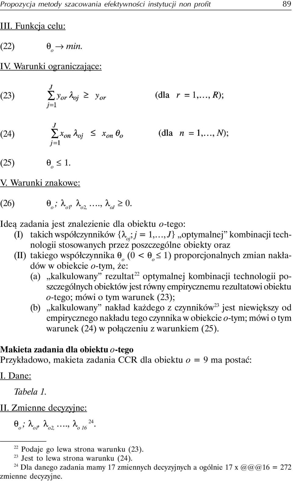 Ideą zadania jest znalezienie dla obiektu o-tego: (I) takich współczynników {λ oj ; j = 1,, J} optymalnej kombinacji technologii stosowanych przez poszczególne obiekty oraz (II) takiego współczynnika