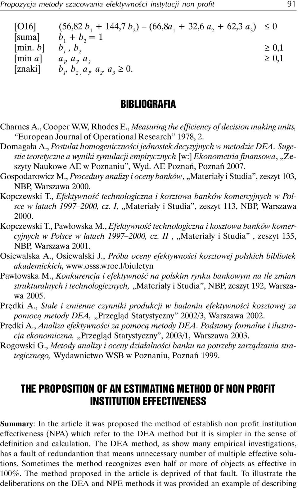 , Measuring the efficiency of decision making units, European Journal of Operational Research 1978, 2. Domagała A., Postulat homogeniczności jednostek decyzyjnych w metodzie DEA.