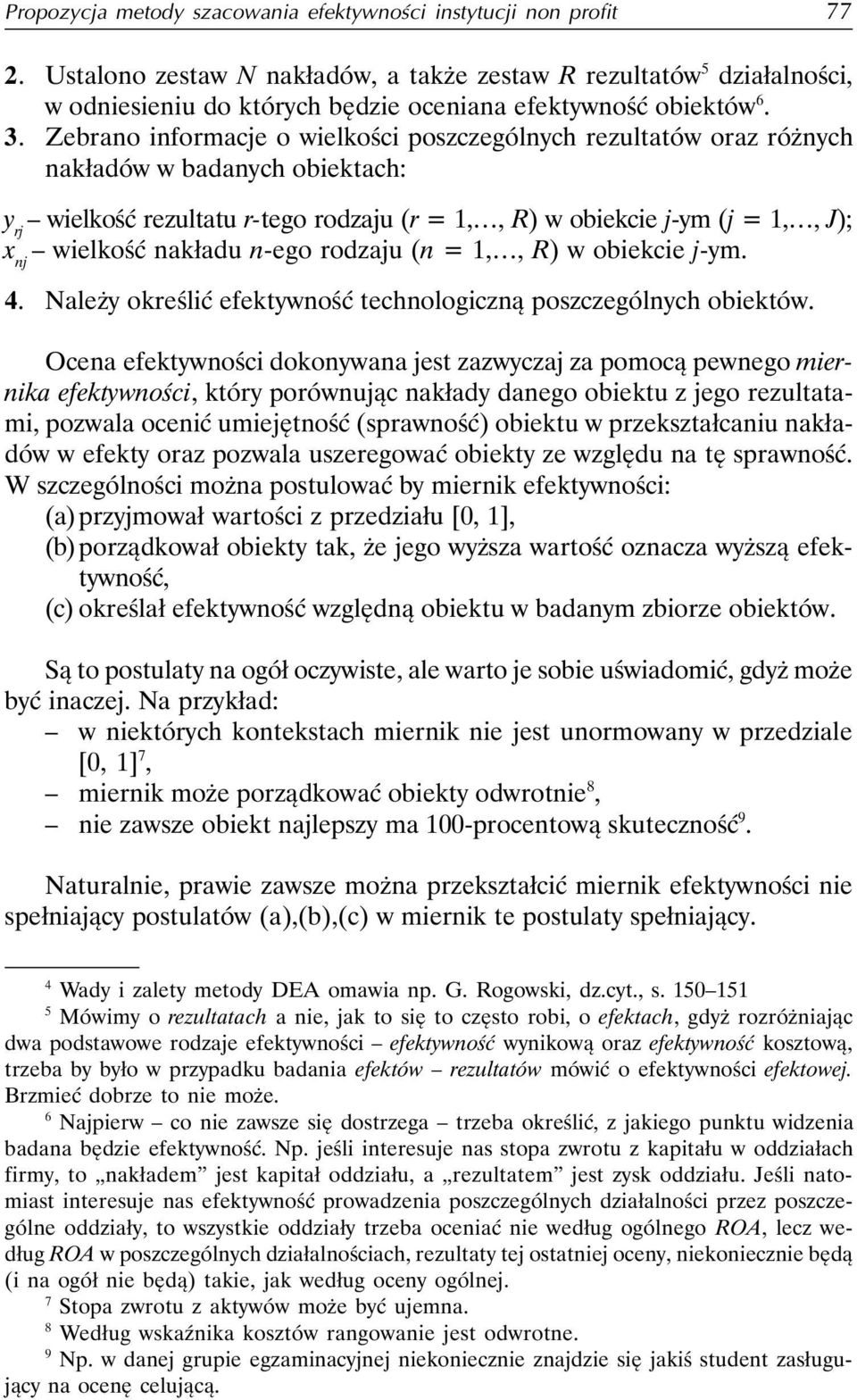 Zebrano informacje o wielkości poszczególnych rezultatów oraz różnych nakładów w badanych obiektach: y rj wielkość rezultatu r-tego rodzaju (r = 1,, R) w obiekcie j-ym (j = 1,, J); x nj wielkość