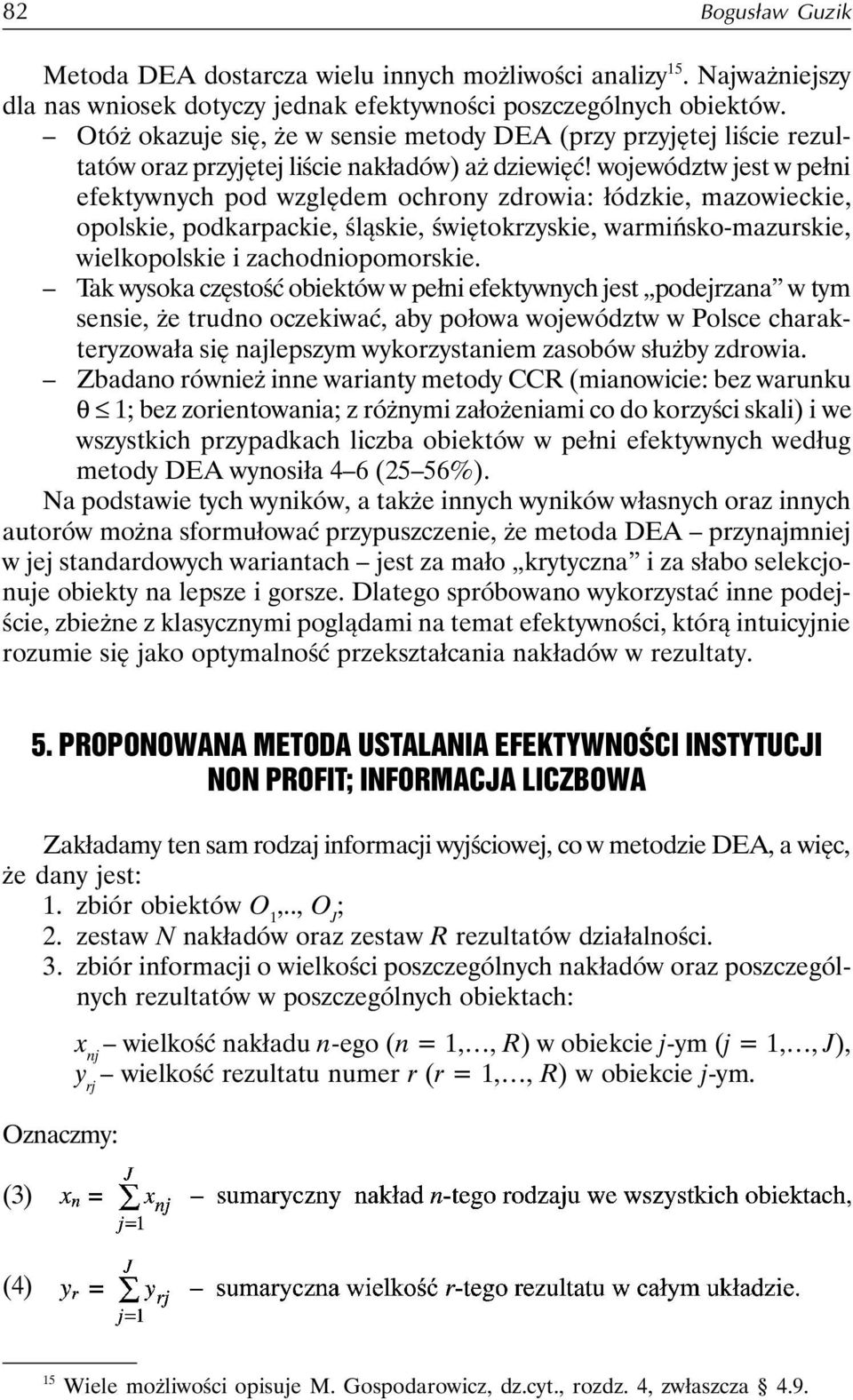 województw jest w pełni efektywnych pod względem ochrony zdrowia: łódzkie, mazowieckie, opolskie, podkarpackie, śląskie, świętokrzyskie, warmińsko-mazurskie, wielkopolskie i zachodniopomorskie.