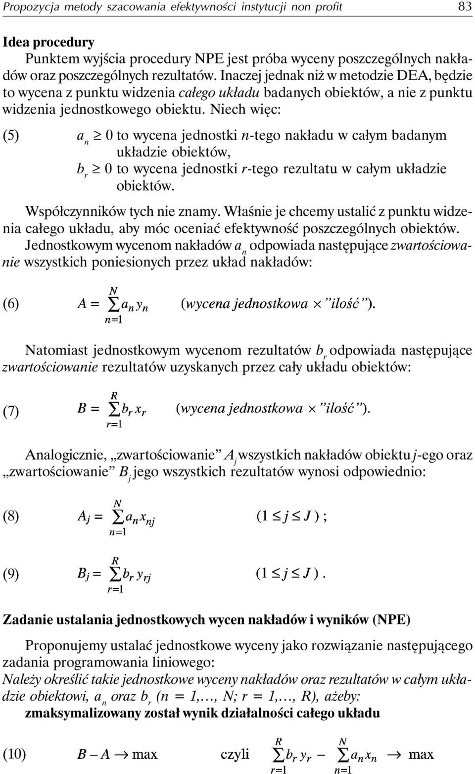 Niech więc: (5) a n 0 to wycena jednostki n-tego nakładu w całym badanym układzie obiektów, b r 0 to wycena jednostki r-tego rezultatu w całym układzie obiektów. Współczynników tych nie znamy.