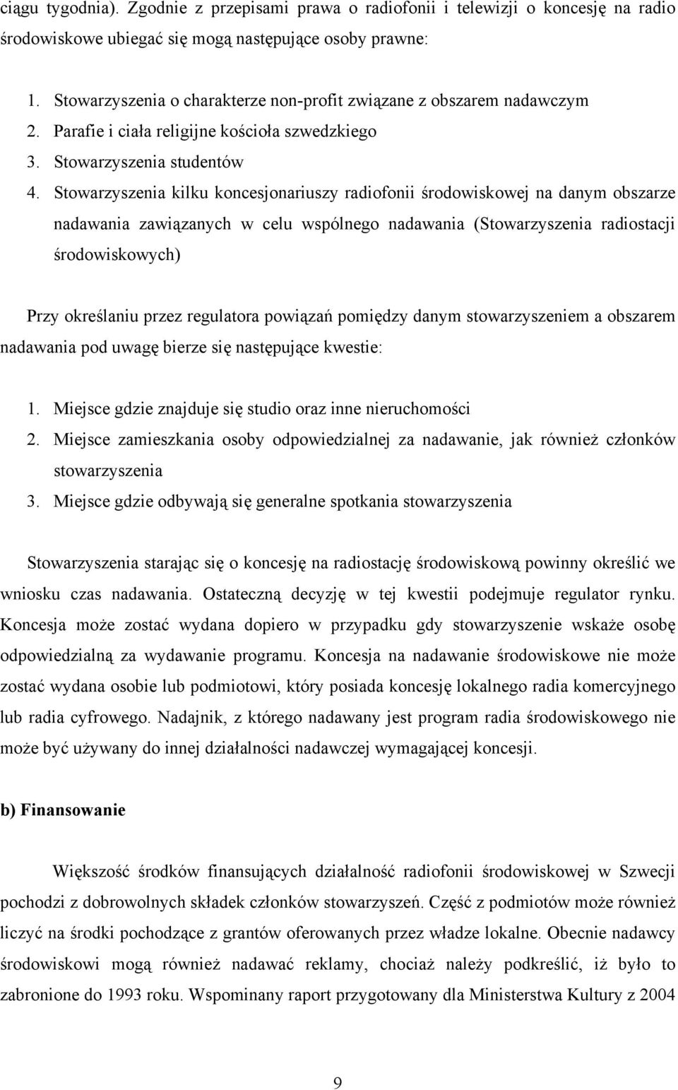Stowarzyszenia kilku koncesjonariuszy radiofonii środowiskowej na danym obszarze nadawania zawiązanych w celu wspólnego nadawania (Stowarzyszenia radiostacji środowiskowych) Przy określaniu przez