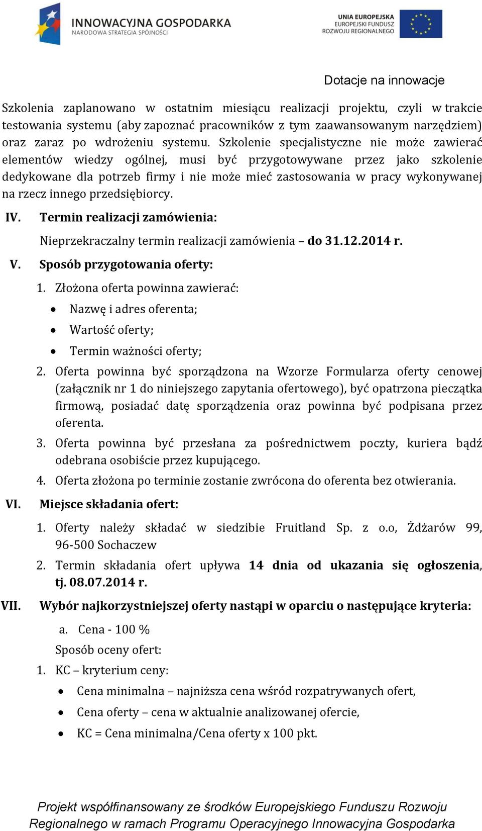 rzecz innego przedsiębiorcy. IV. Termin realizacji zamówienia: Nieprzekraczalny termin realizacji zamówienia do 31.12.2014 r. V. Sposób przygotowania oferty: VI. VII. 1.