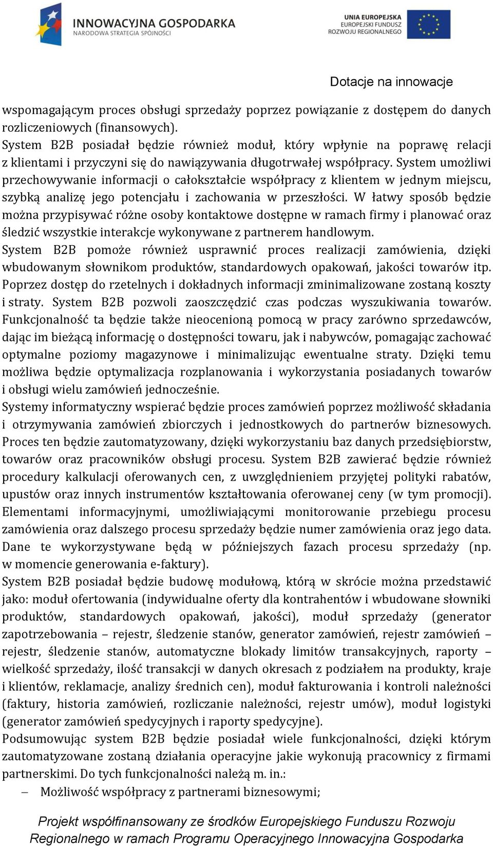 System umożliwi przechowywanie informacji o całokształcie współpracy z klientem w jednym miejscu, szybką analizę jego potencjału i zachowania w przeszłości.