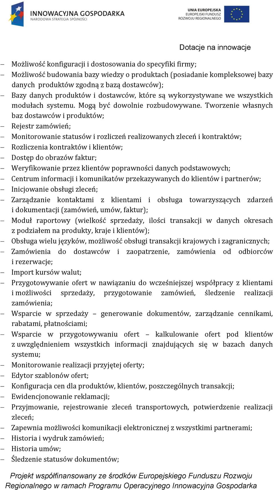 Tworzenie własnych baz dostawców i produktów; Rejestr zamówień; Monitorowanie statusów i rozliczeń realizowanych zleceń i kontraktów; Rozliczenia kontraktów i klientów; Dostęp do obrazów faktur;