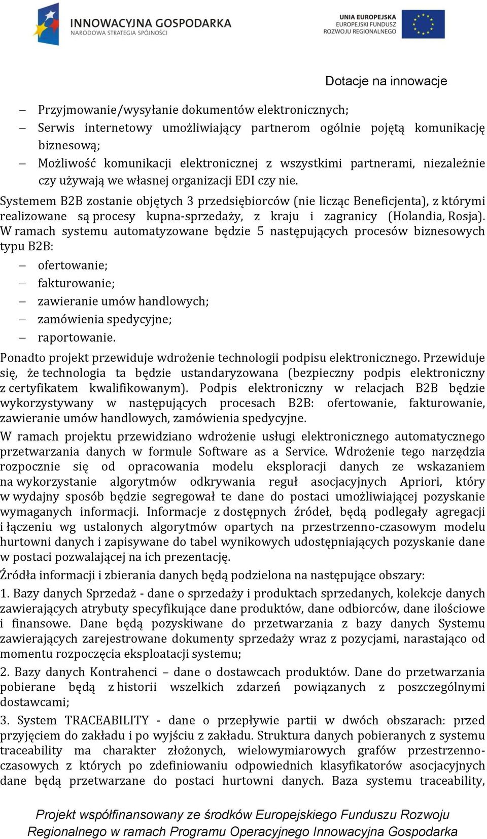 Systemem B2B zostanie objętych 3 przedsiębiorców (nie licząc Beneficjenta), z którymi realizowane są procesy kupna-sprzedaży, z kraju i zagranicy (Holandia, Rosja).