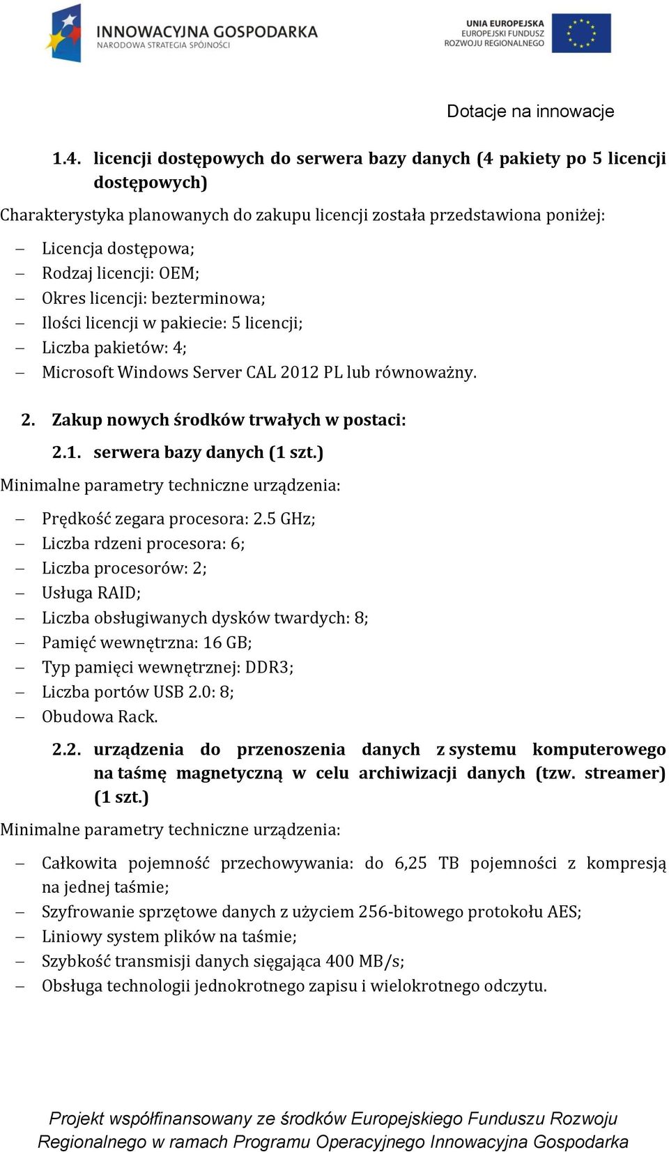 1. serwera bazy danych (1 szt.) Minimalne parametry techniczne urządzenia: Prędkość zegara procesora: 2.