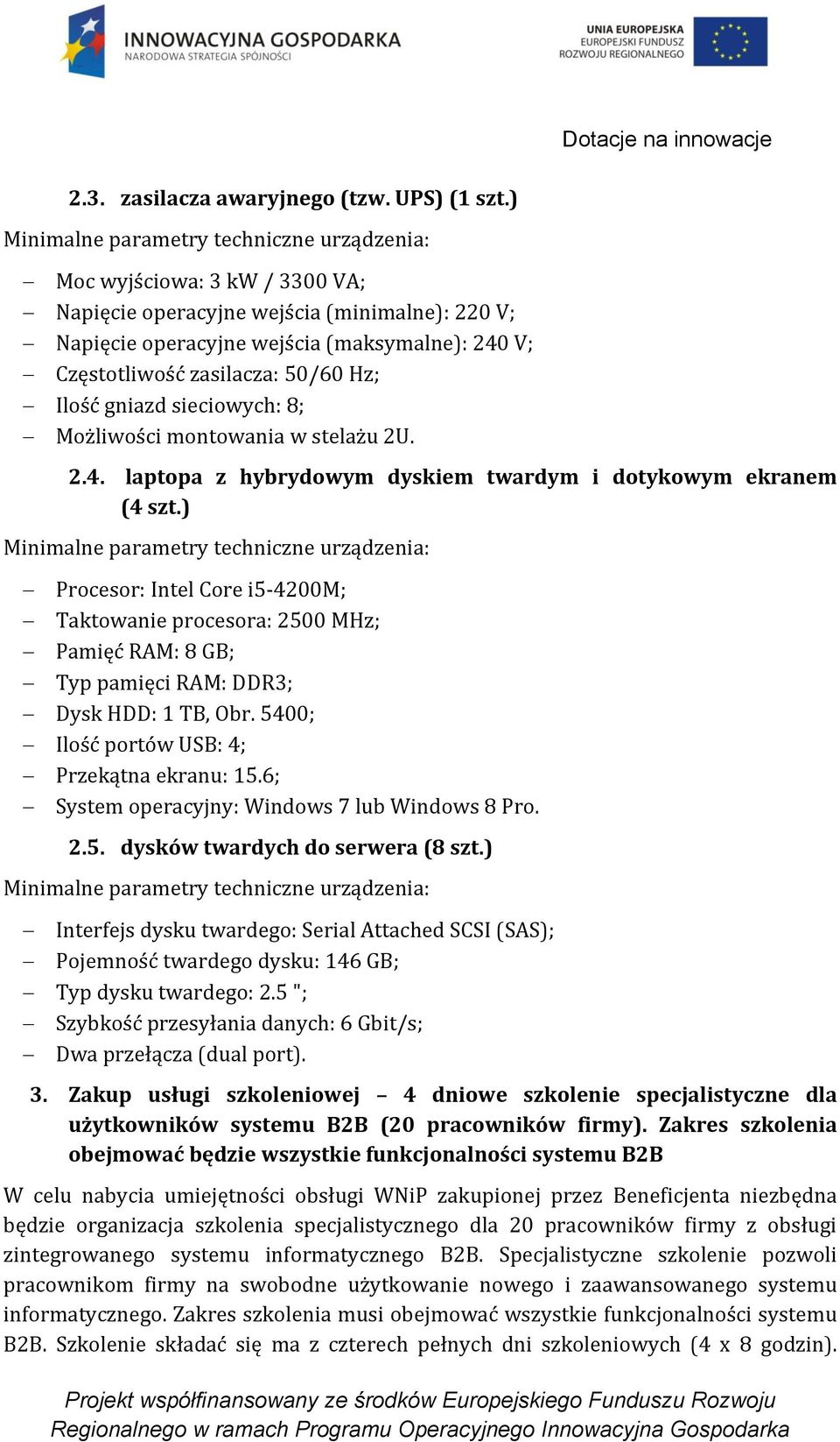 50/60 Hz; Ilość gniazd sieciowych: 8; Możliwości montowania w stelażu 2U. 2.4. laptopa z hybrydowym dyskiem twardym i dotykowym ekranem (4 szt.
