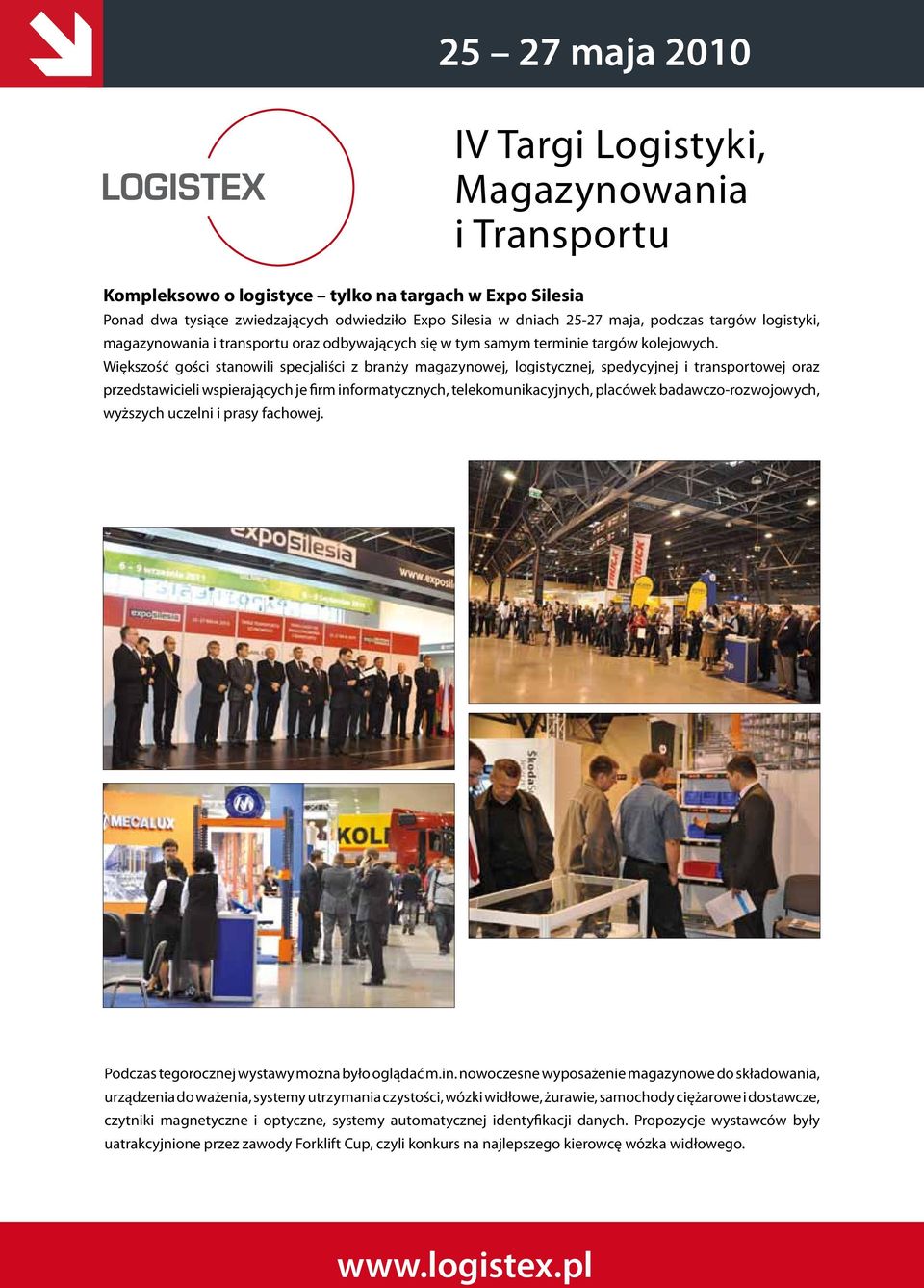 Większość gości stanowili specjaliści z branży magazynowej, logistycznej, spedycyjnej i transportowej oraz przedstawicieli wspierających je firm informatycznych, telekomunikacyjnych, placówek