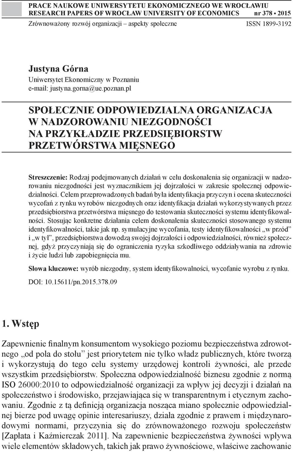 pl SPOŁECZNIE ODPOWIEDZIALNA ORGANIZACJA W NADZOROWANIU NIEZGODNOŚCI NA PRZYKŁADZIE PRZEDSIĘBIORSTW PRZETWÓRSTWA MIĘSNEGO Streszczenie: Rodzaj podejmowanych działań w celu doskonalenia się