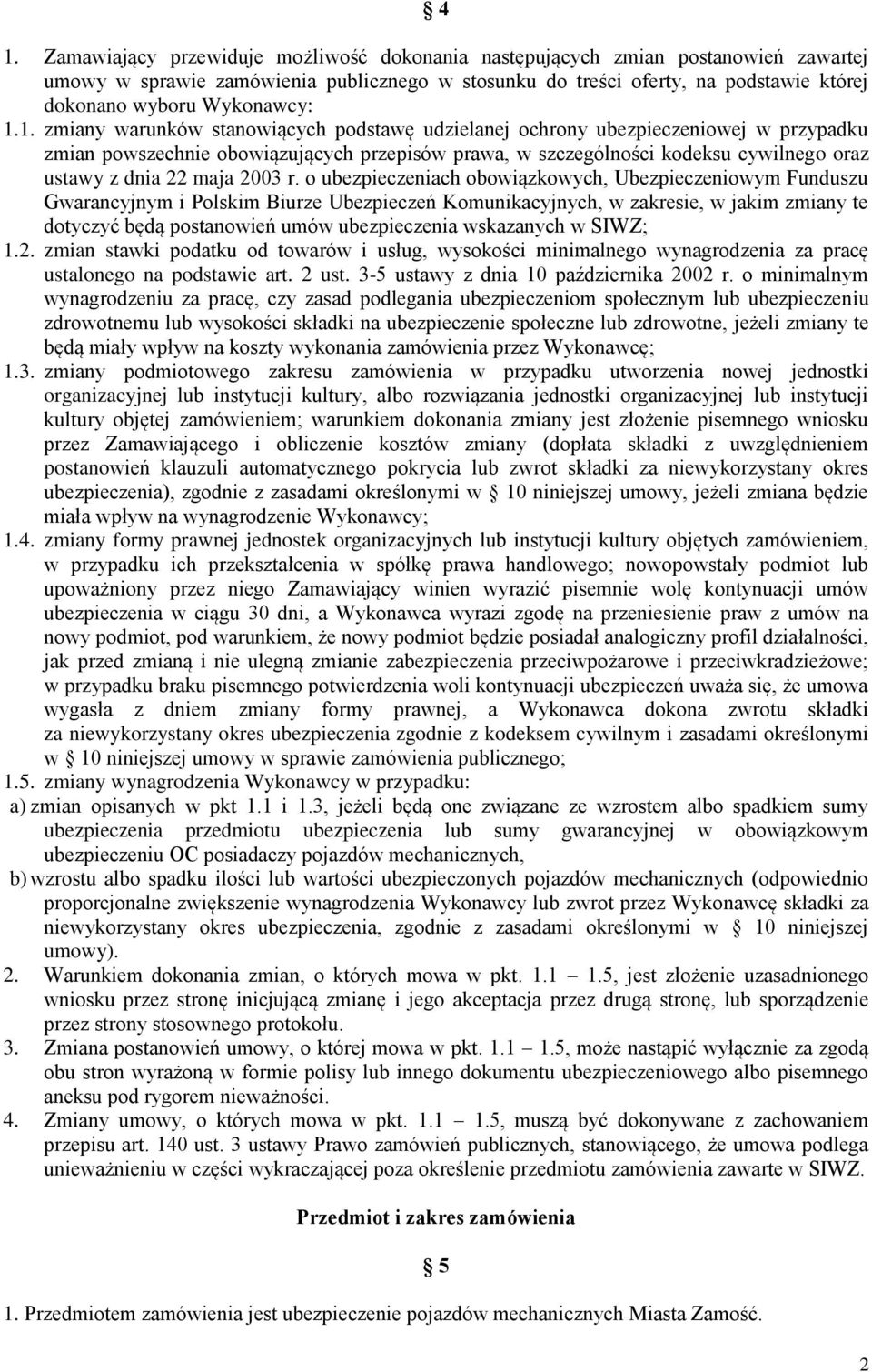 1. zmiany warunków stanowiących podstawę udzielanej ochrony ubezpieczeniowej w przypadku zmian powszechnie obowiązujących przepisów prawa, w szczególności kodeksu cywilnego oraz ustawy z dnia 22 maja