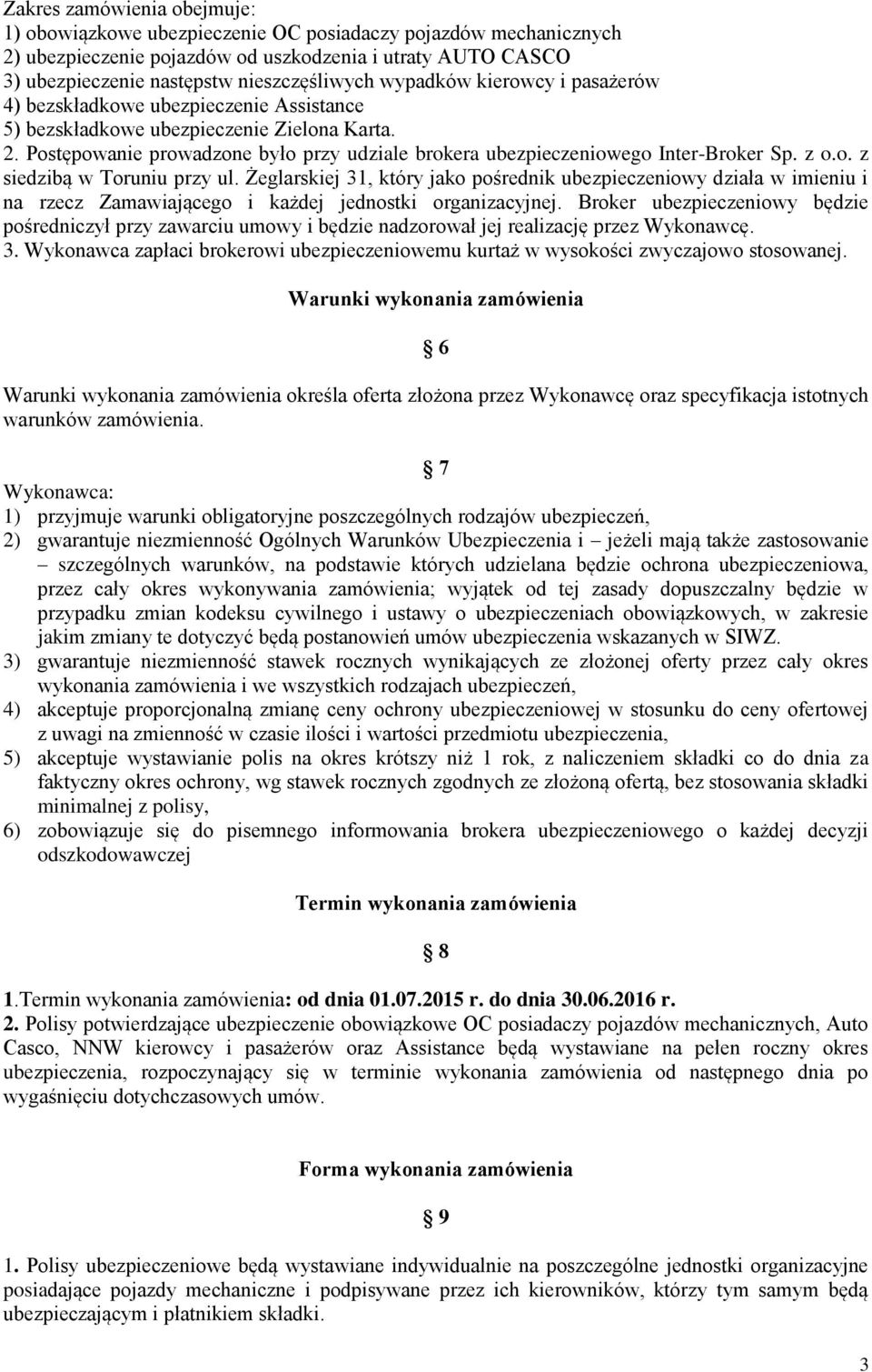 Postępowanie prowadzone było przy udziale brokera ubezpieczeniowego Inter-Broker Sp. z o.o. z siedzibą w Toruniu przy ul.