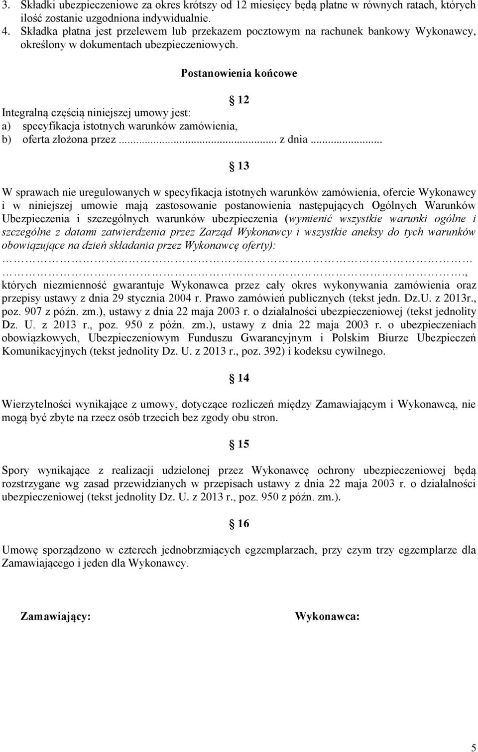 Postanowienia końcowe 12 Integralną częścią niniejszej umowy jest: a) specyfikacja istotnych warunków zamówienia, b) oferta złożona przez... z dnia.