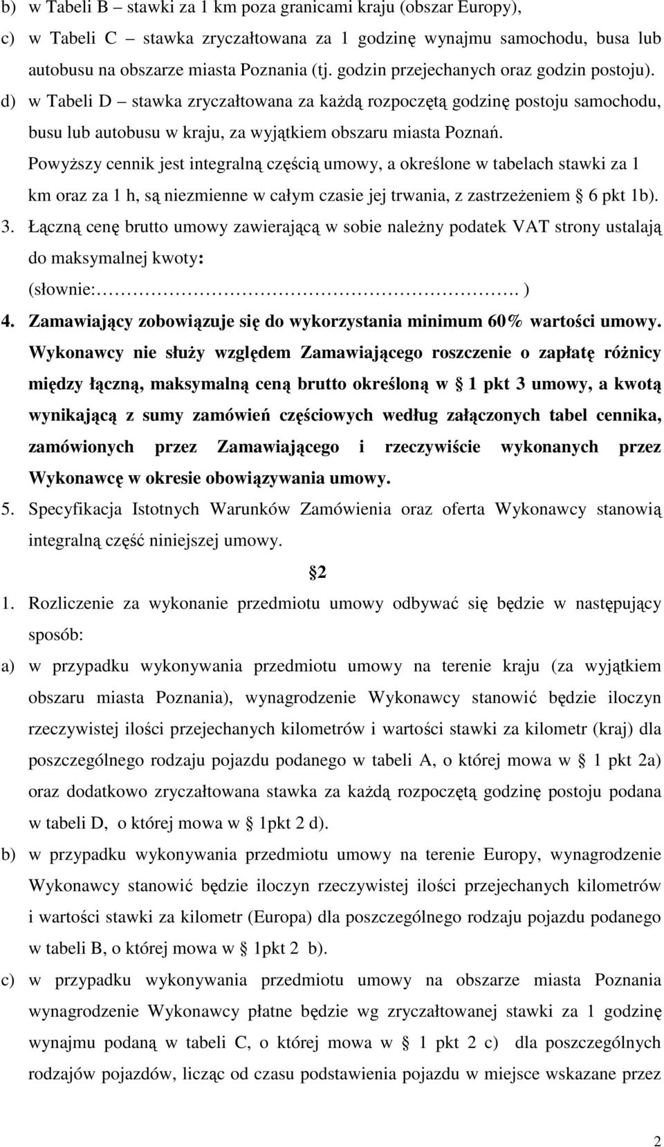 PowyŜszy cennik jest integralną częścią umowy, a określone w tabelach stawki za 1 km oraz za 1 h, są niezmienne w całym czasie jej trwania, z zastrzeŝeniem 6 pkt 1b). 3.