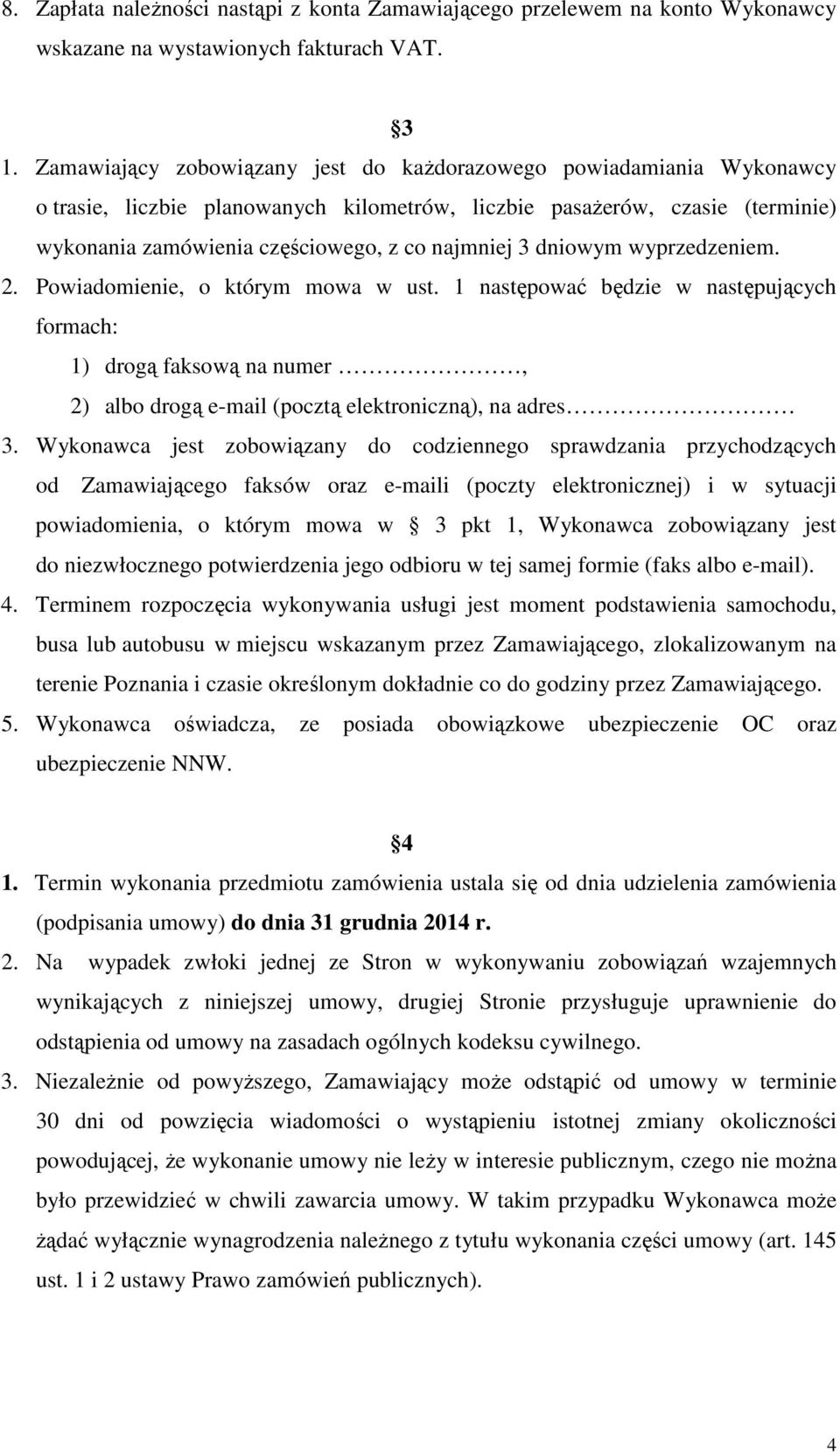 dniowym wyprzedzeniem. 2. Powiadomienie, o którym mowa w ust. 1 następować będzie w następujących formach: 1) drogą faksową na numer, 2) albo drogą e-mail (pocztą elektroniczną), na adres 3.