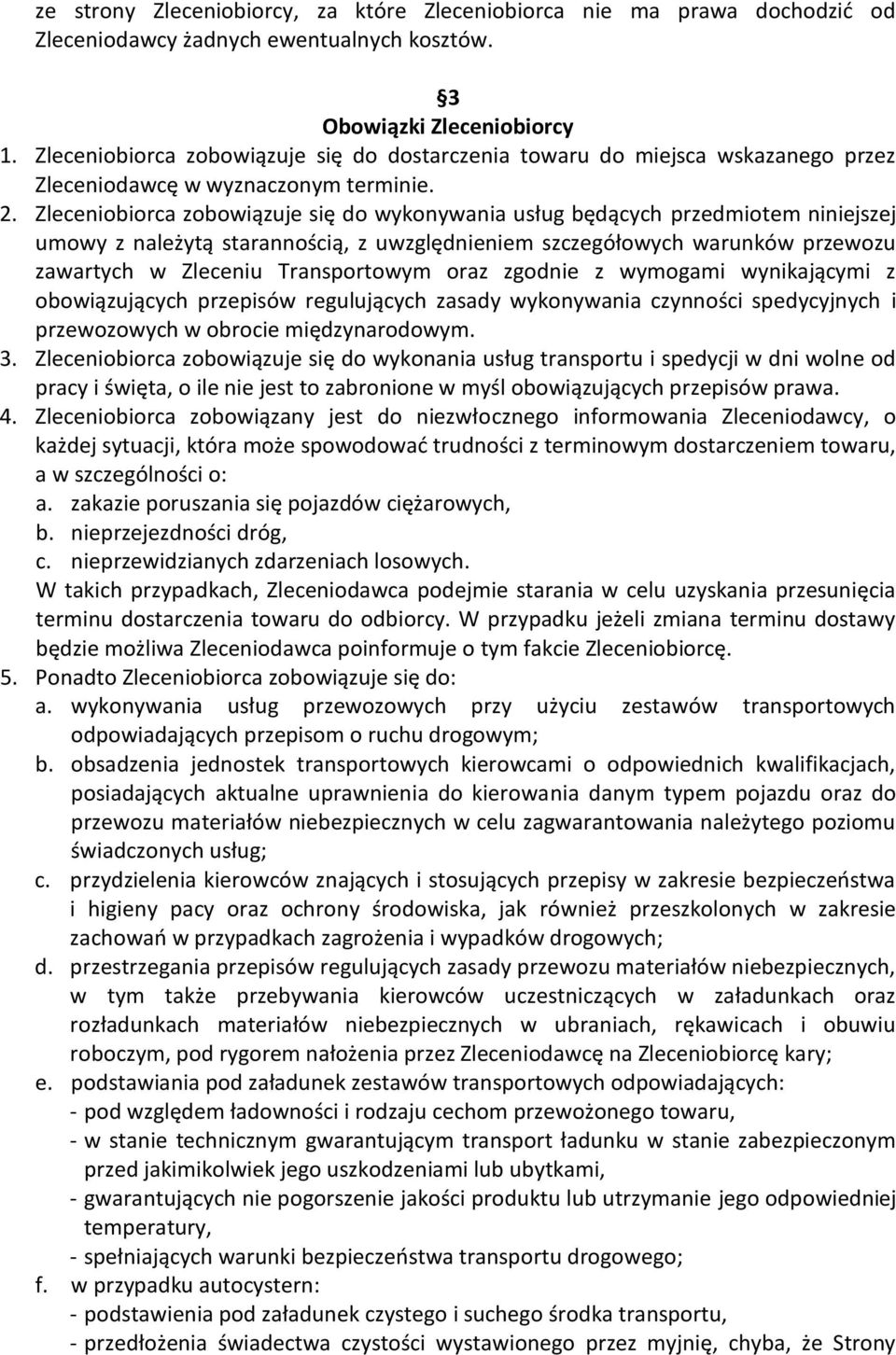 Zleceniobiorca zobowiązuje się do wykonywania usług będących przedmiotem niniejszej umowy z należytą starannością, z uwzględnieniem szczegółowych warunków przewozu zawartych w Zleceniu Transportowym