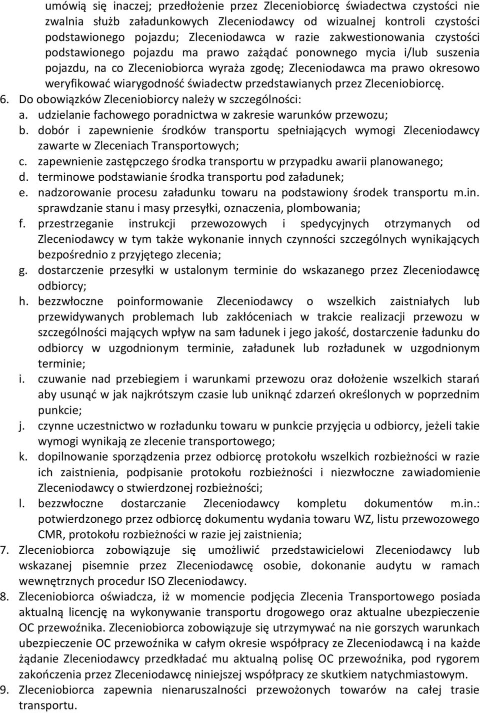 świadectw przedstawianych przez Zleceniobiorcę. 6. Do obowiązków Zleceniobiorcy należy w szczególności: a. udzielanie fachowego poradnictwa w zakresie warunków przewozu; b.