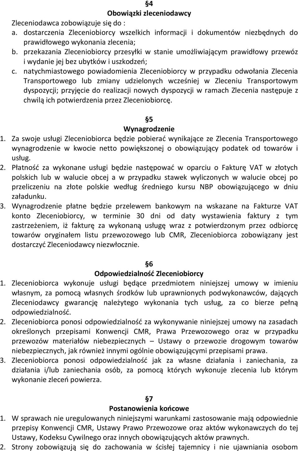 natychmiastowego powiadomienia Zleceniobiorcy w przypadku odwołania Zlecenia Transportowego lub zmiany udzielonych wcześniej w Zleceniu Transportowym dyspozycji; przyjęcie do realizacji nowych