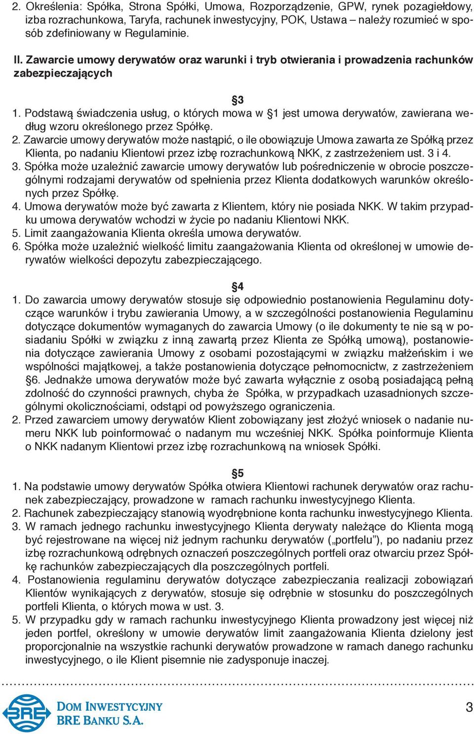 Podstawą świadczenia usług, o których mowa w 1 jest umowa derywatów, zawierana według wzoru określonego przez Spółkę. 2.