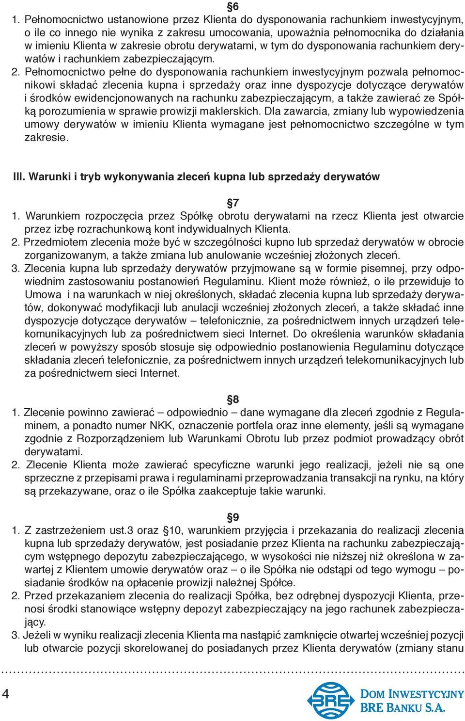 Pełnomocnictwo pełne do dysponowania rachunkiem inwestycyjnym pozwala pełnomocnikowi składać zlecenia kupna i sprzedaży oraz inne dyspozycje dotyczące derywatów i środków ewidencjonowanych na