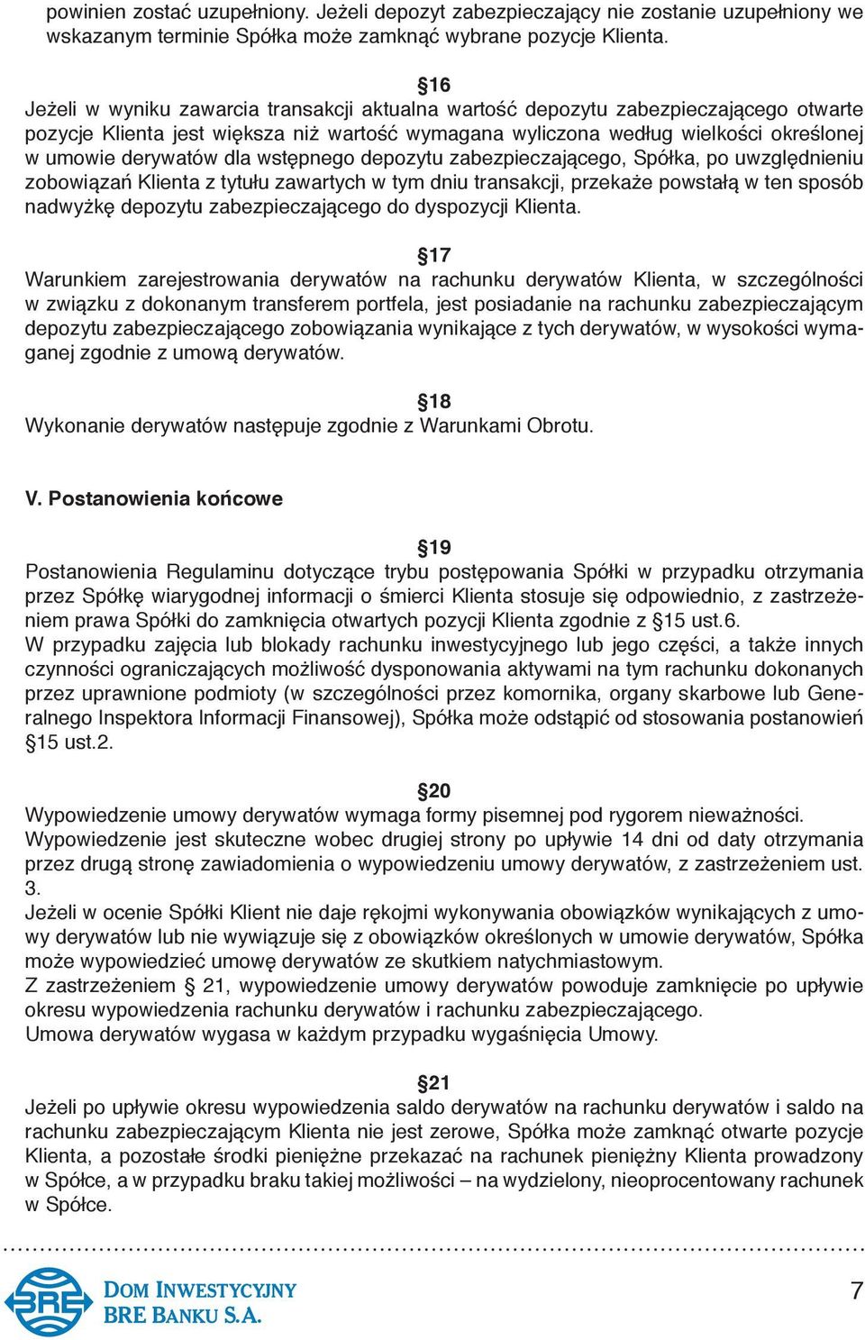 dla wstępnego depozytu zabezpieczającego, Spółka, po uwzględnieniu zobowiązań Klienta z tytułu zawartych w tym dniu transakcji, przekaże powstałą w ten sposób nadwyżkę depozytu zabezpieczającego do