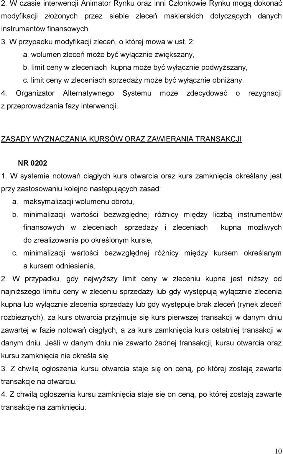 limit ceny w zleceniach sprzedaży może być wyłącznie obniżany. 4. Organizator Alternatywnego Systemu może zdecydować o rezygnacji z przeprowadzania fazy interwencji.